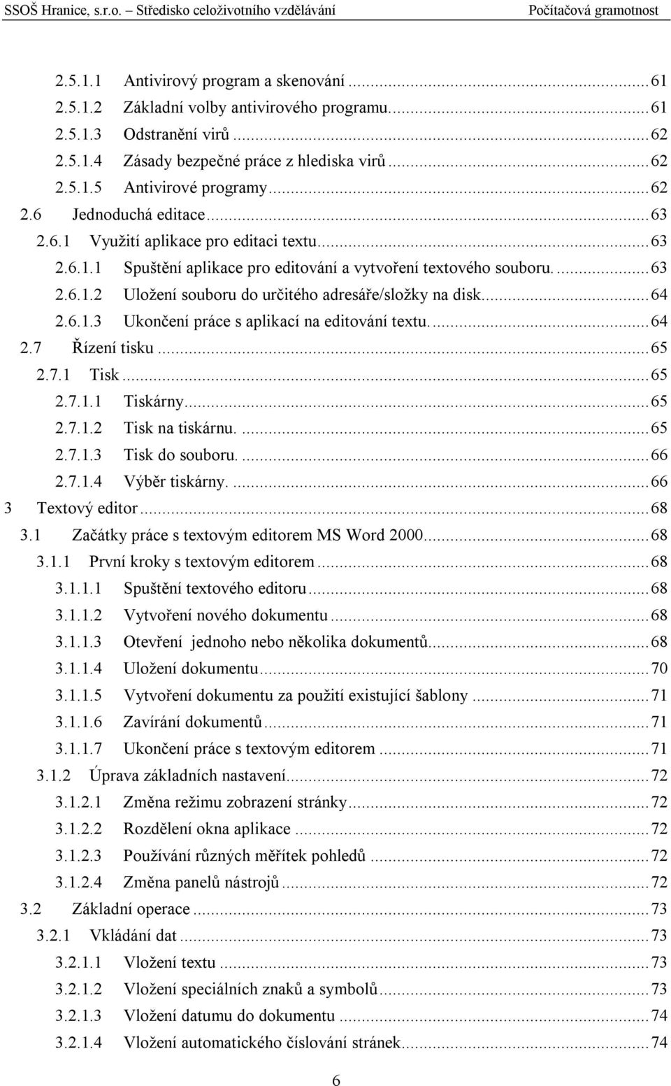 ..64 2.6.1.3 Ukončení práce s aplikací na editování textu...64 2.7 Řízení tisku...65 2.7.1 Tisk...65 2.7.1.1 Tiskárny...65 2.7.1.2 Tisk na tiskárnu....65 2.7.1.3 Tisk do souboru...66 2.7.1.4 Výběr tiskárny.