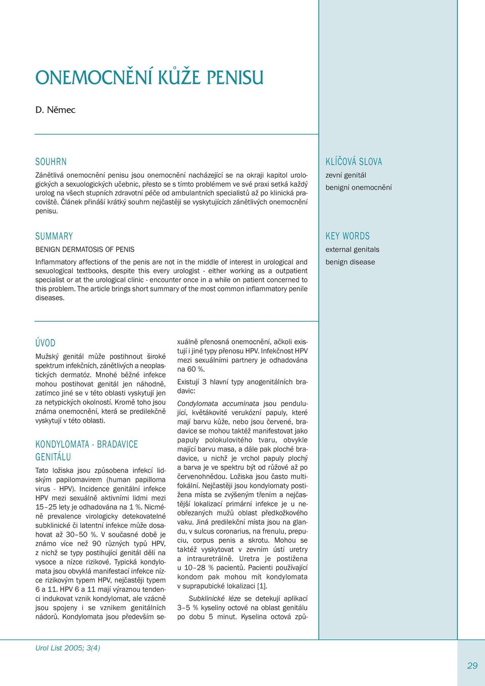stupních zdravotní péče od ambulantních specialistů až po klinická pracoviště. Článek přináší krátký souhrn nejčastěji se vyskytujících zánětlivých onemocnění penisu.