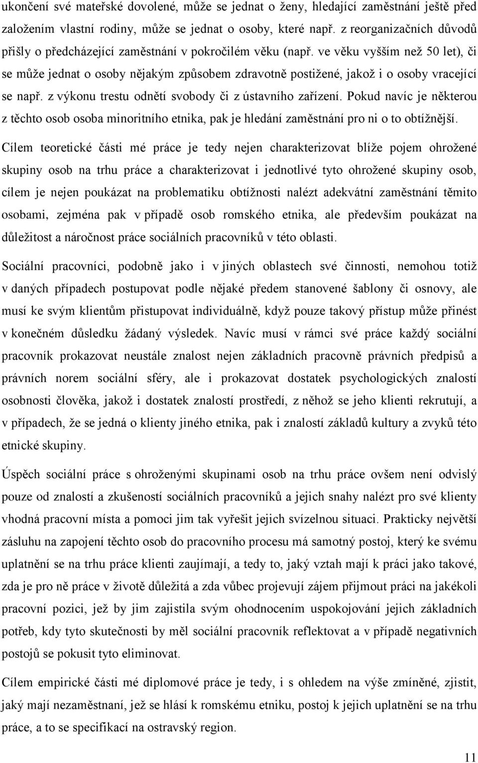 ve věku vyšším než 50 let), či se může jednat o osoby nějakým způsobem zdravotně postižené, jakož i o osoby vracející se např. z výkonu trestu odnětí svobody či z ústavního zařízení.