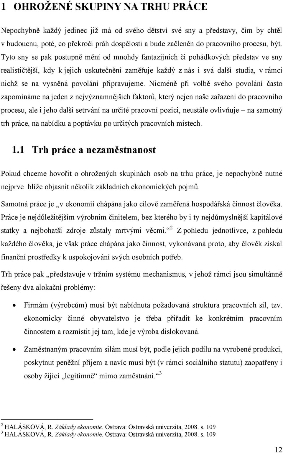 Tyto sny se pak postupně mění od mnohdy fantazijních či pohádkových představ ve sny realističtější, kdy k jejich uskutečnění zaměřuje každý z nás i svá další studia, v rámci nichž se na vysněná