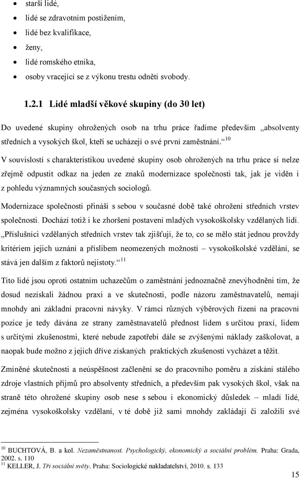 10 V souvislosti s charakteristikou uvedené skupiny osob ohrožených na trhu práce si nelze zřejmě odpustit odkaz na jeden ze znaků modernizace společnosti tak, jak je viděn i z pohledu významných