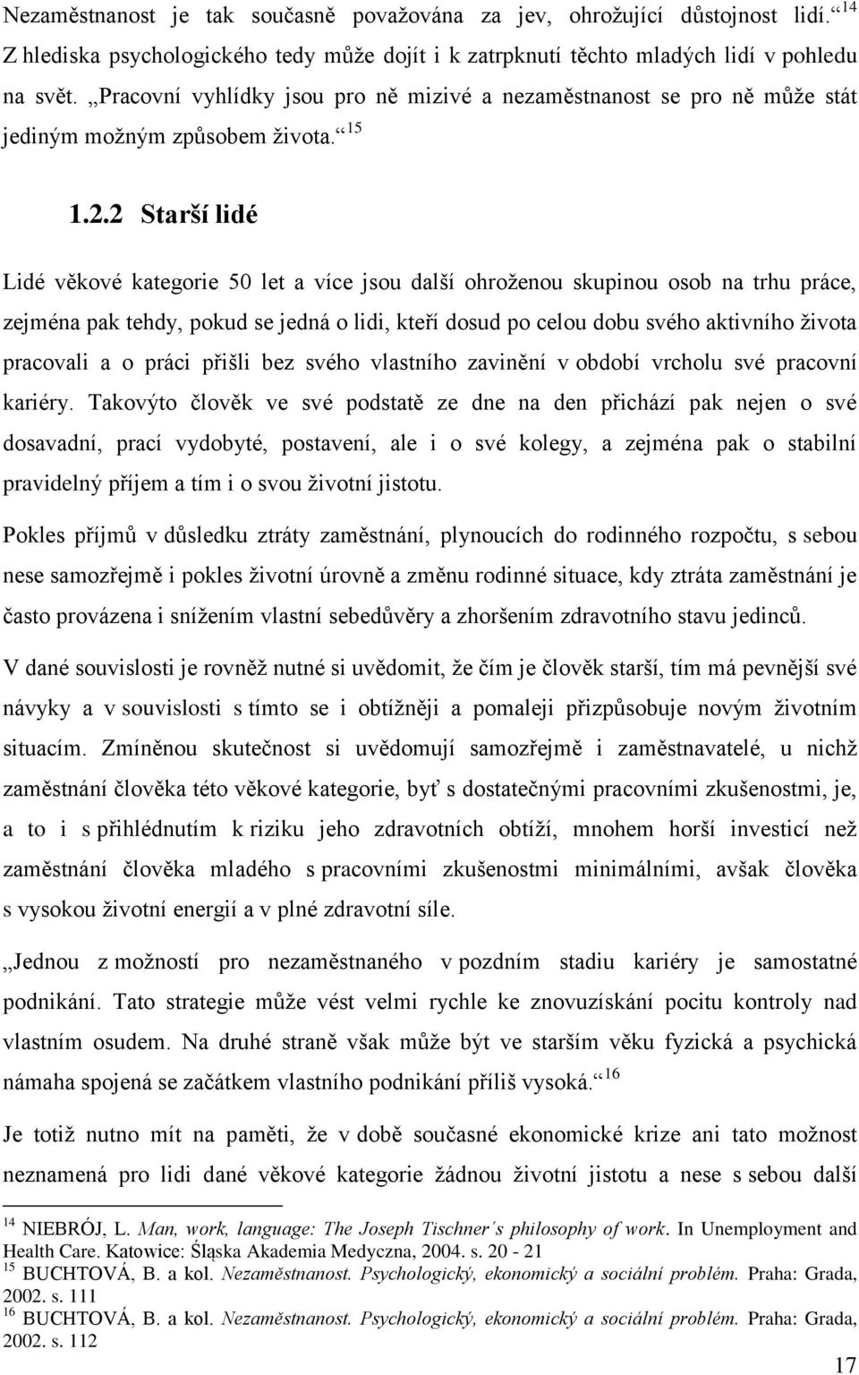 2 Starší lidé Lidé věkové kategorie 50 let a více jsou další ohroženou skupinou osob na trhu práce, zejména pak tehdy, pokud se jedná o lidi, kteří dosud po celou dobu svého aktivního života