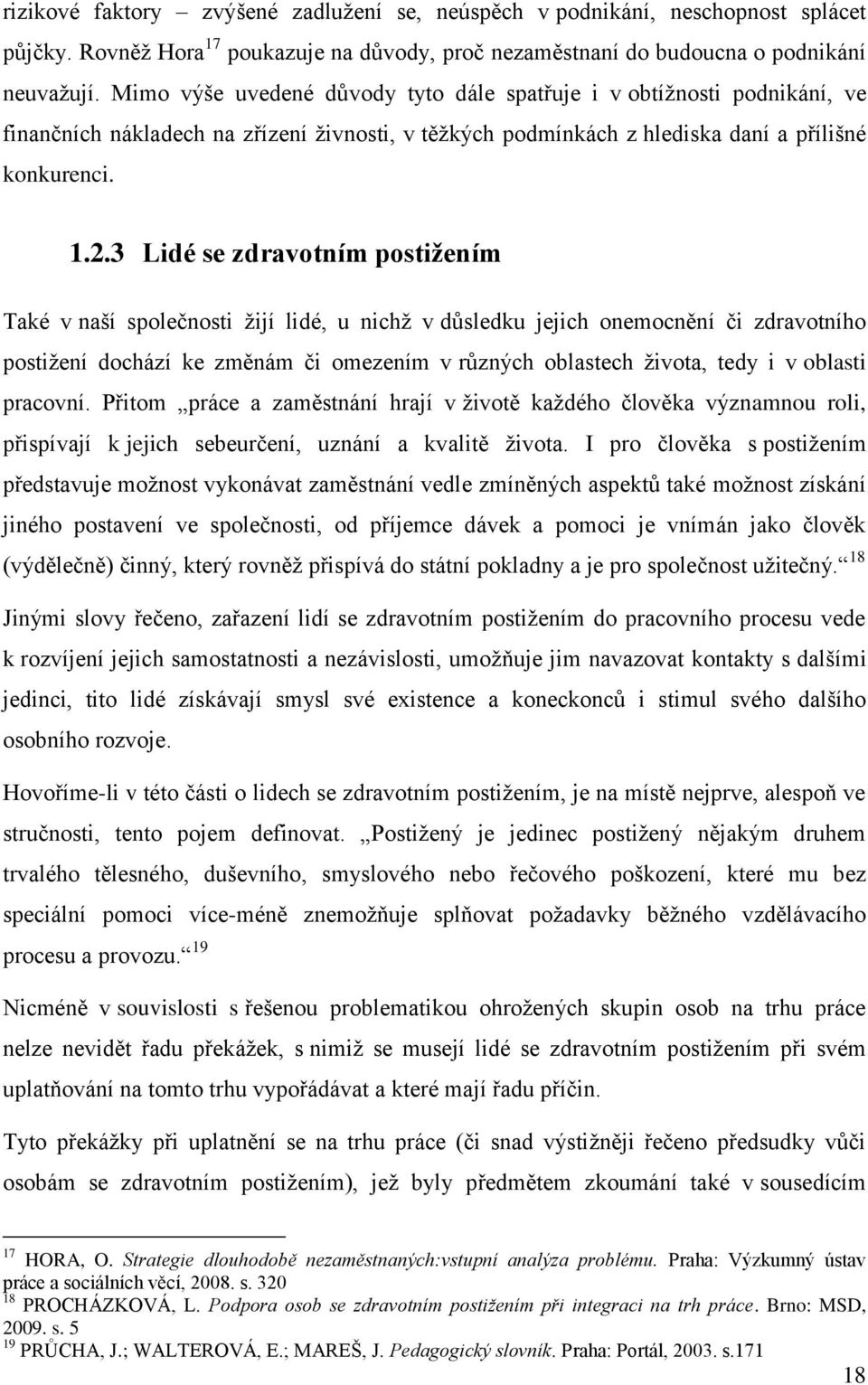 3 Lidé se zdravotním postižením Také v naší společnosti žijí lidé, u nichž v důsledku jejich onemocnění či zdravotního postižení dochází ke změnám či omezením v různých oblastech života, tedy i v