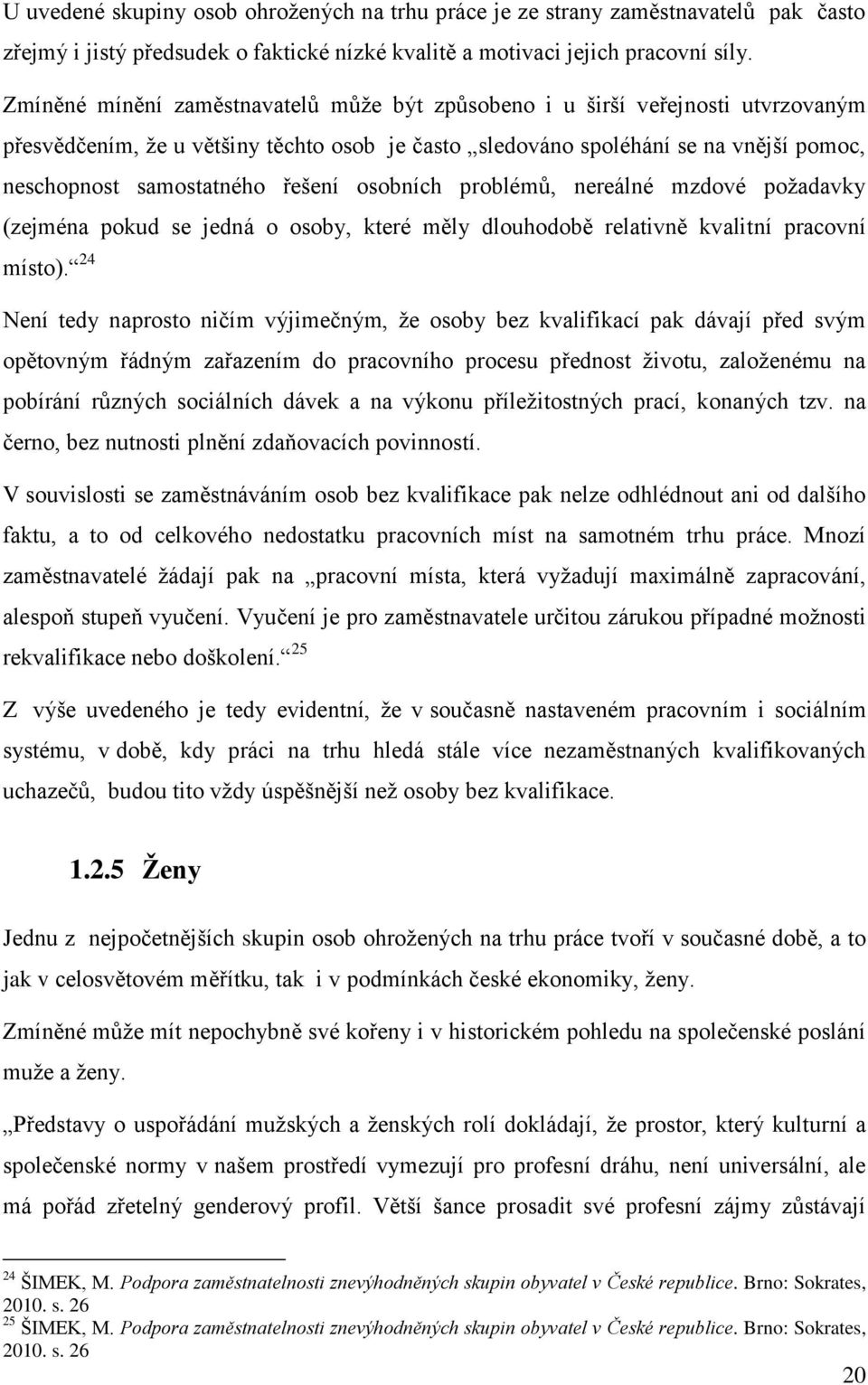 řešení osobních problémů, nereálné mzdové požadavky (zejména pokud se jedná o osoby, které měly dlouhodobě relativně kvalitní pracovní místo).