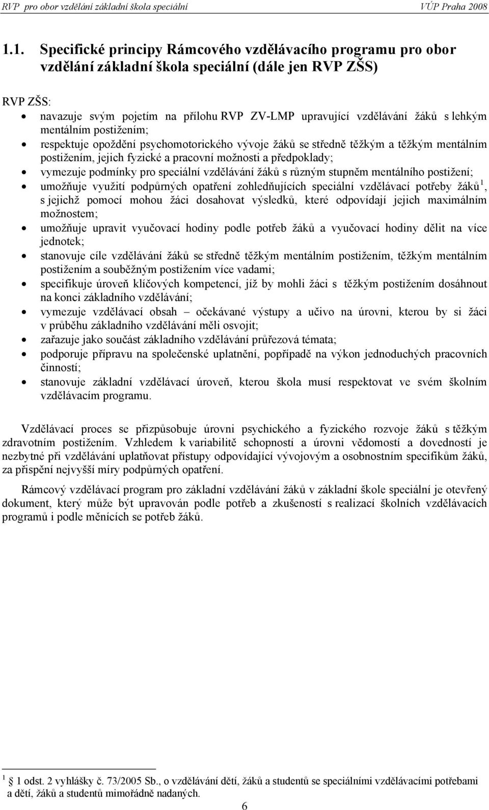 pro speciální vzdělávání žáků s různým stupněm mentálního postižení; umožňuje využití podpůrných opatření zohledňujících speciální vzdělávací potřeby žáků 1, s jejichž pomocí mohou žáci dosahovat