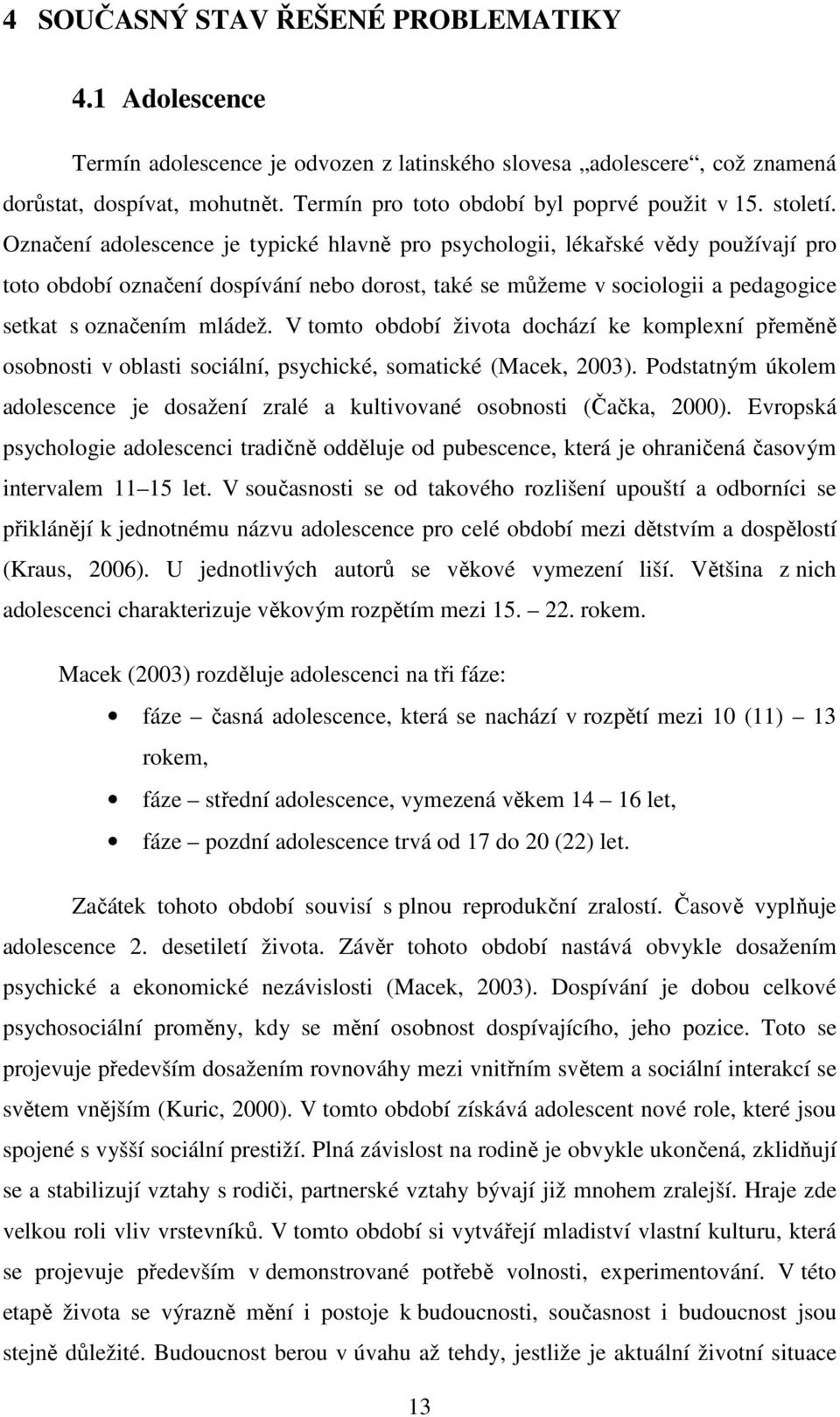 Označení adolescence je typické hlavně pro psychologii, lékařské vědy používají pro toto období označení dospívání nebo dorost, také se můžeme v sociologii a pedagogice setkat s označením mládež.