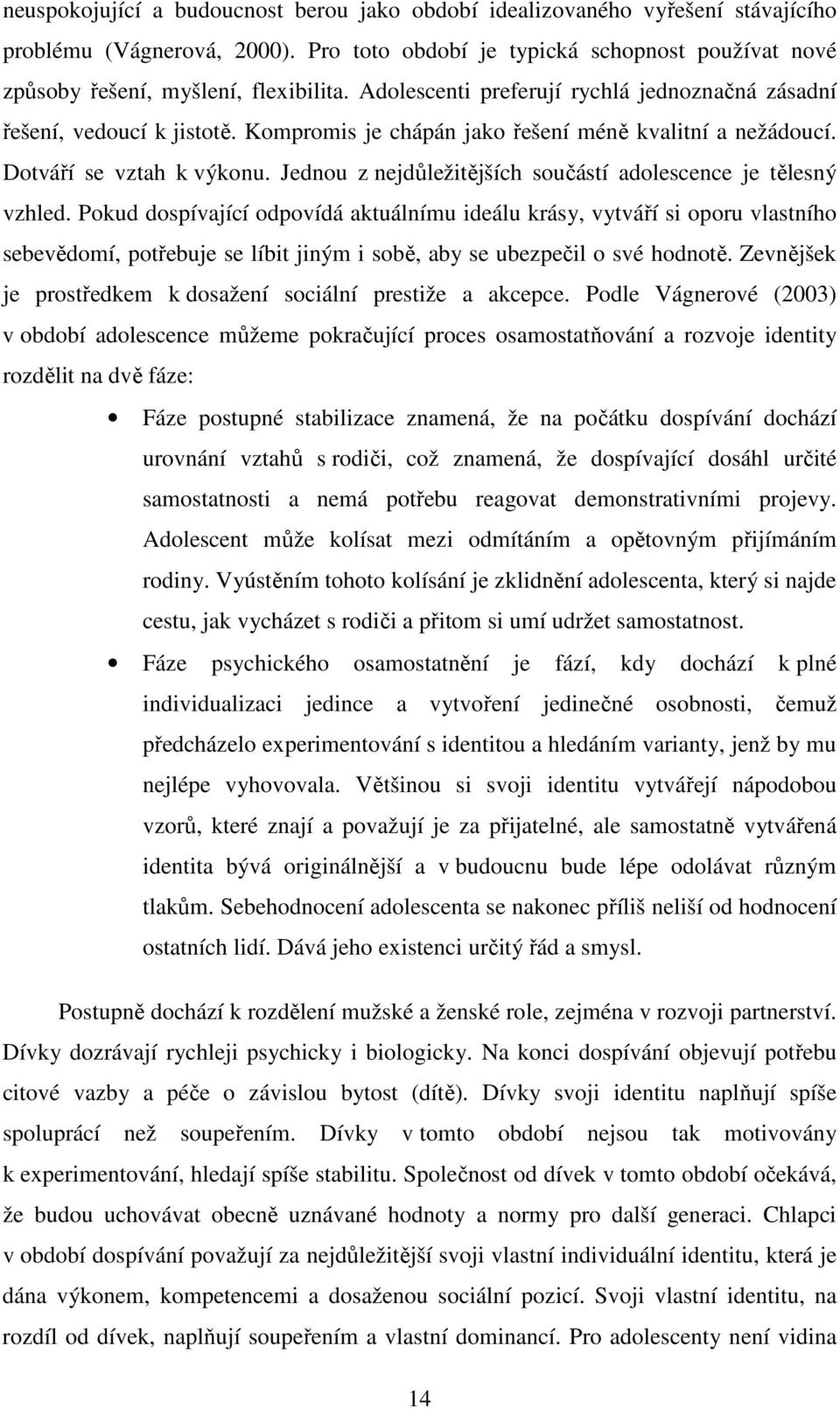 Jednou z nejdůležitějších součástí adolescence je tělesný vzhled.