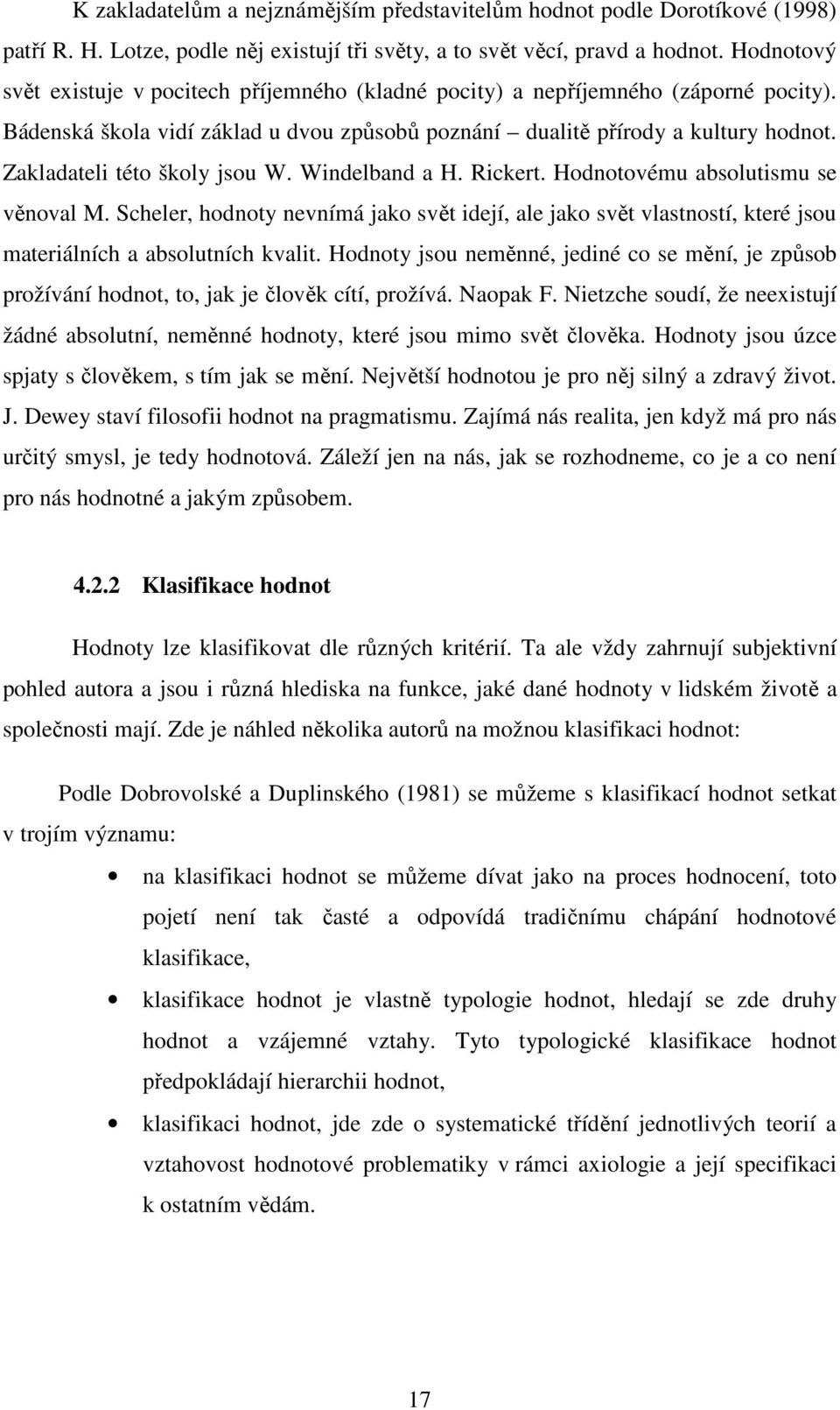 Zakladateli této školy jsou W. Windelband a H. Rickert. Hodnotovému absolutismu se věnoval M.