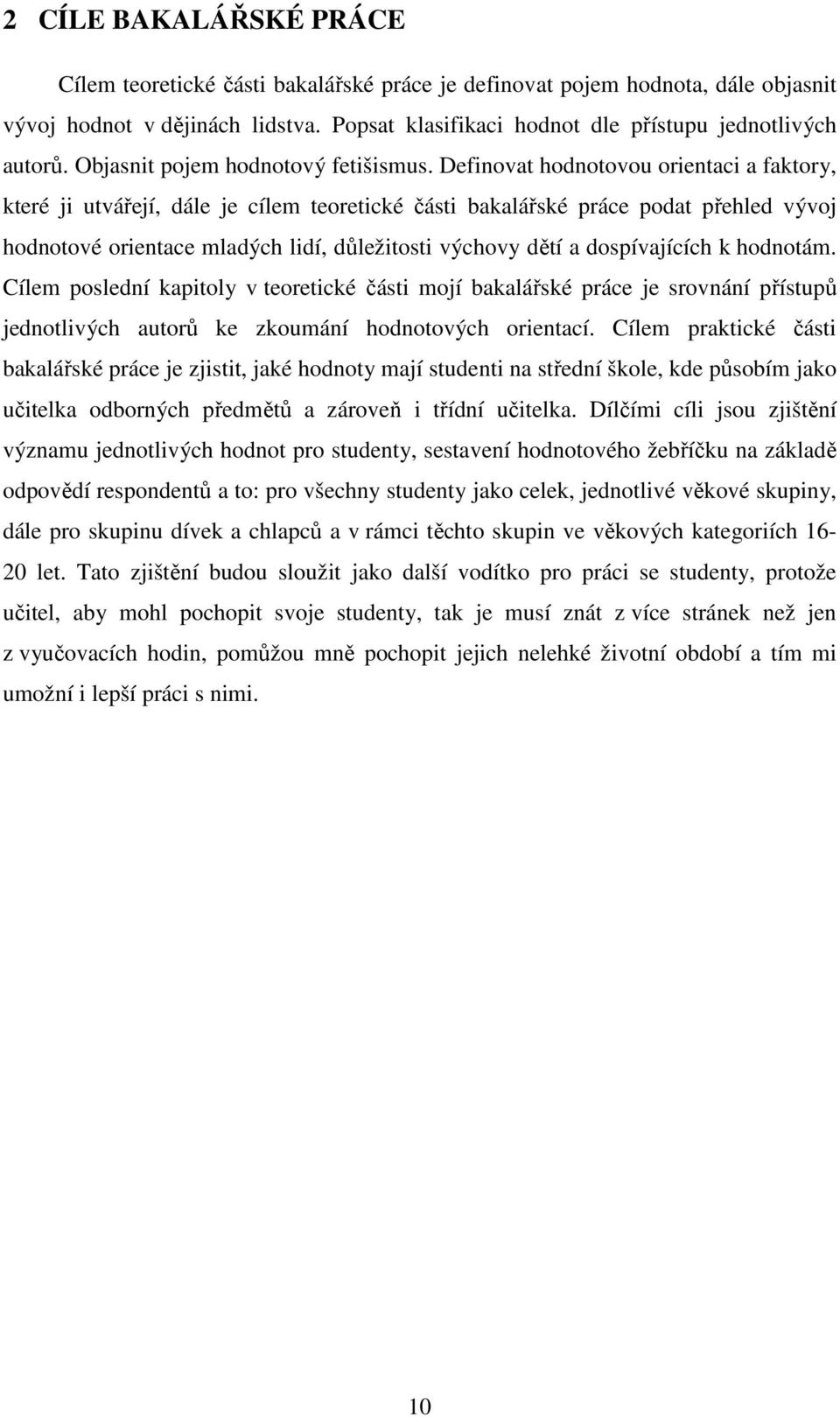 Definovat hodnotovou orientaci a faktory, které ji utvářejí, dále je cílem teoretické části bakalářské práce podat přehled vývoj hodnotové orientace mladých lidí, důležitosti výchovy dětí a