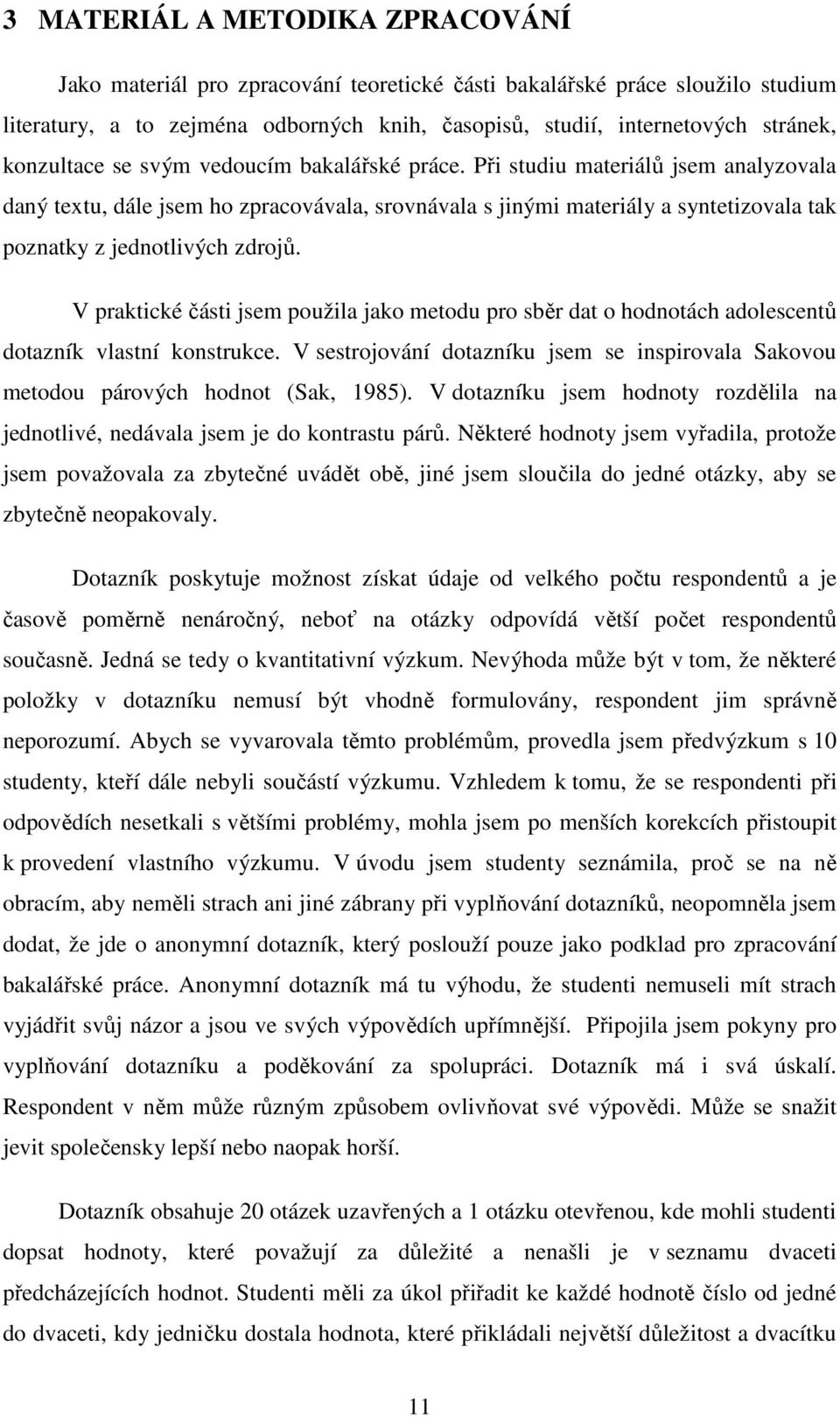 Při studiu materiálů jsem analyzovala daný textu, dále jsem ho zpracovávala, srovnávala s jinými materiály a syntetizovala tak poznatky z jednotlivých zdrojů.