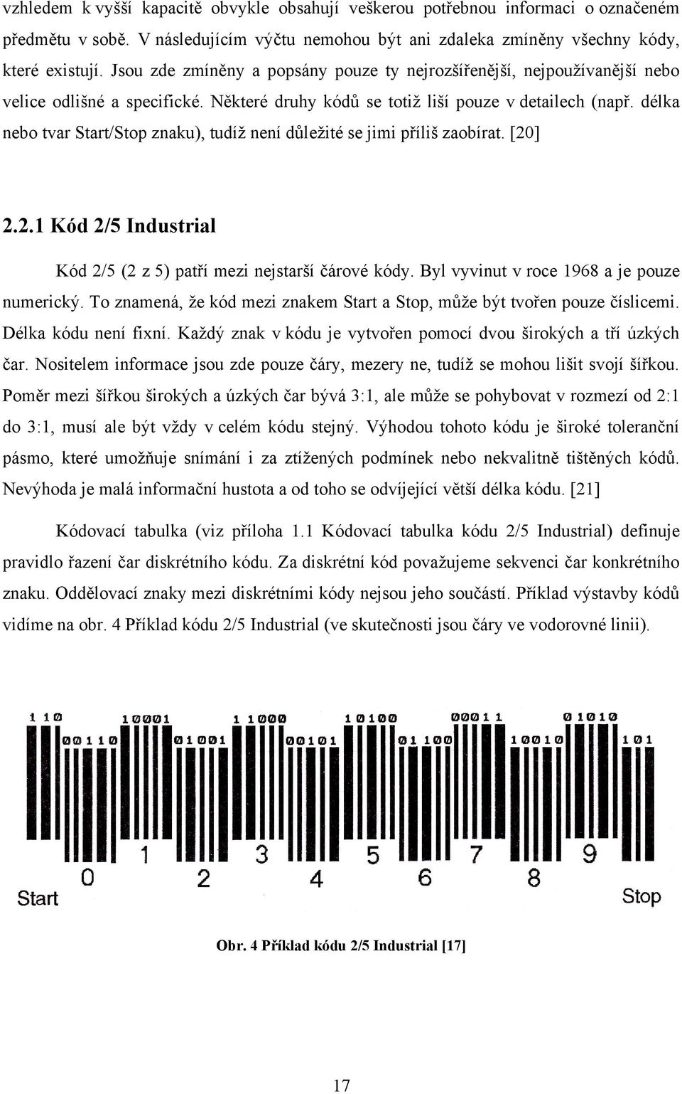 délka nebo tvar Start/Stop znaku), tudíž není důležité se jimi příliš zaobírat. [20] 2.2.1 Kód 2/5 Industrial Kód 2/5 (2 z 5) patří mezi nejstarší čárové kódy.