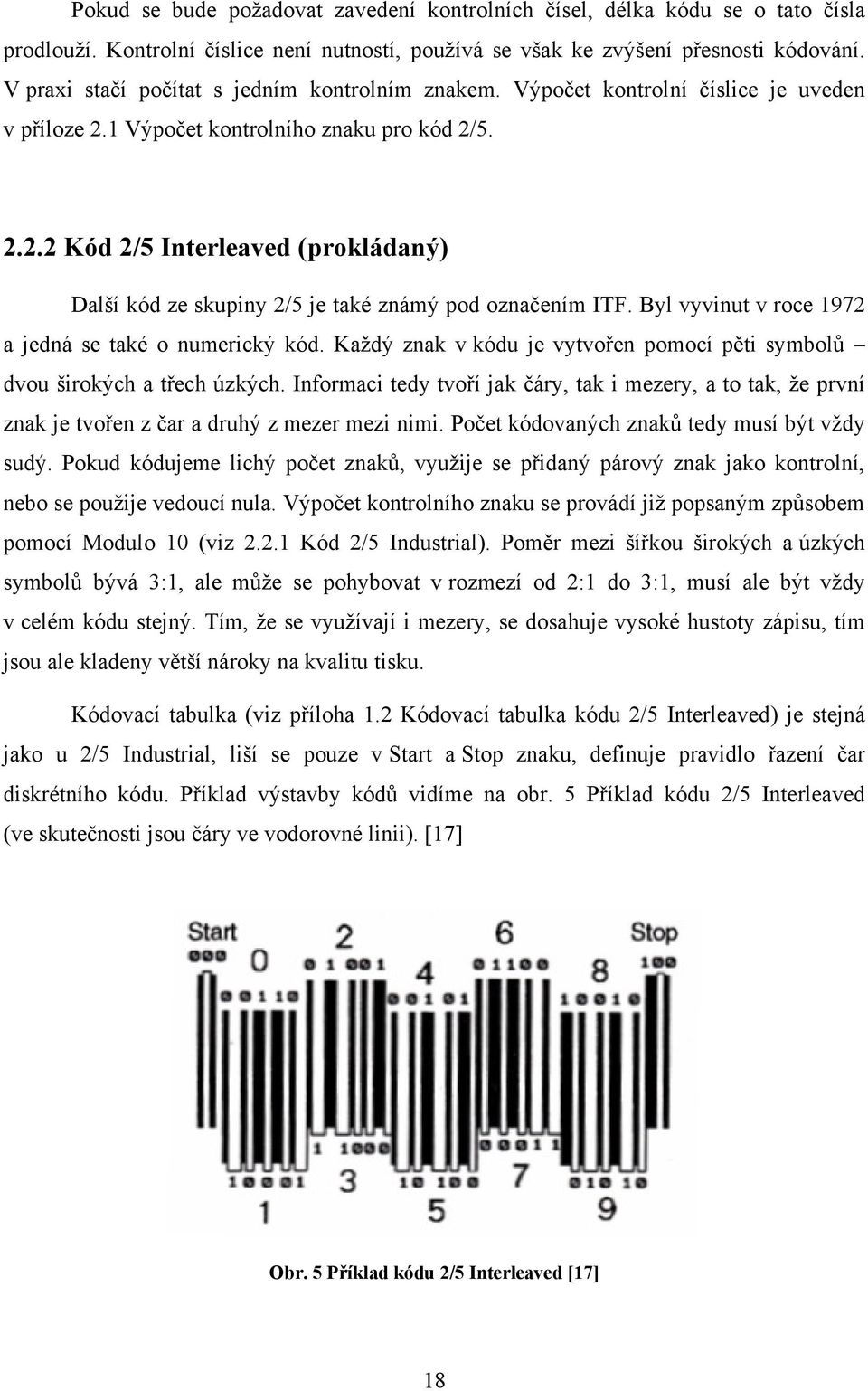 Byl vyvinut v roce 1972 a jedná se také o numerický kód. Každý znak v kódu je vytvořen pomocí pěti symbolů dvou širokých a třech úzkých.