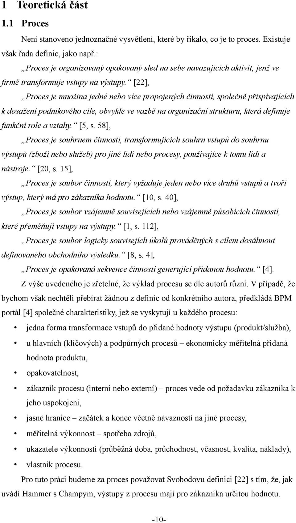 [22], Proces je množina jedné nebo více propojených činností, společně přispívajících k dosažení podnikového cíle, obvykle ve vazbě na organizační strukturu, která definuje funkční role a vztahy.