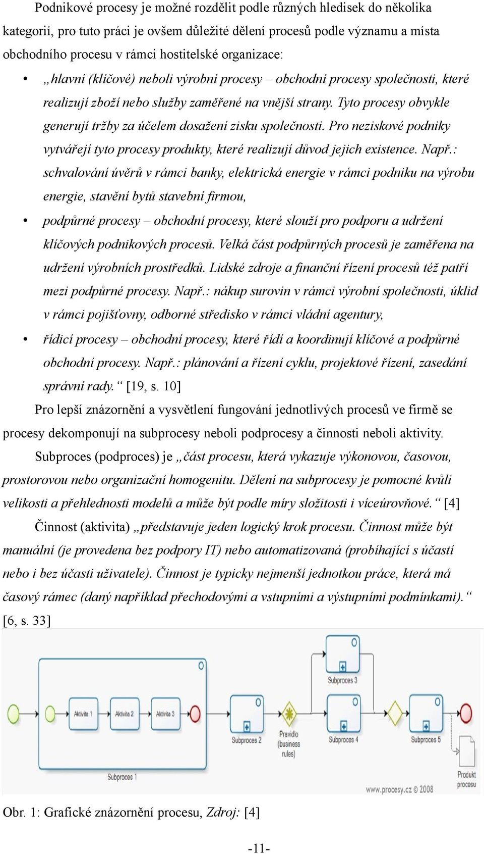 Tyto procesy obvykle generují tržby za účelem dosažení zisku společnosti. Pro neziskové podniky vytvářejí tyto procesy produkty, které realizují důvod jejich existence. Např.