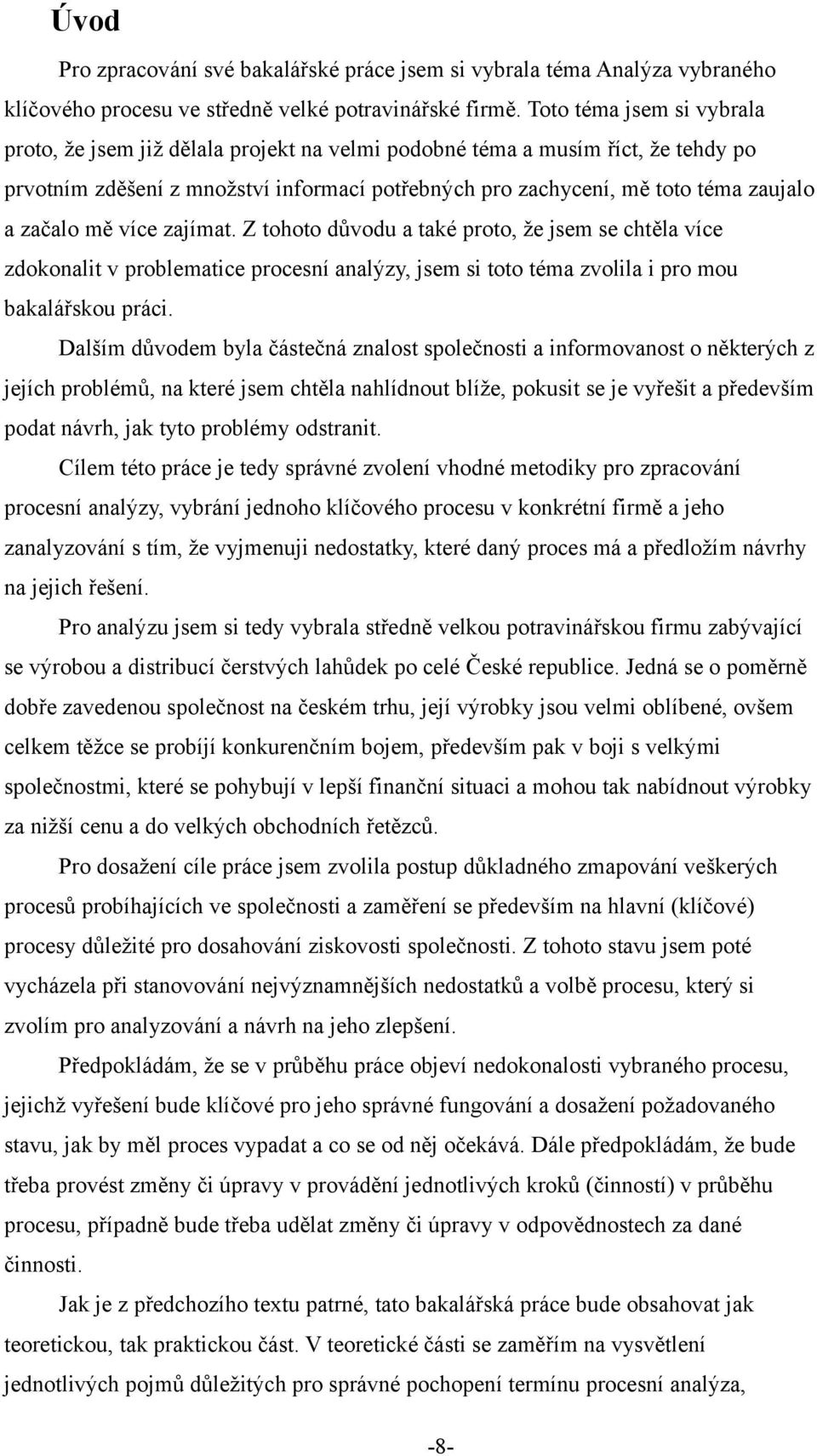 začalo mě více zajímat. Z tohoto důvodu a také proto, že jsem se chtěla více zdokonalit v problematice procesní analýzy, jsem si toto téma zvolila i pro mou bakalářskou práci.