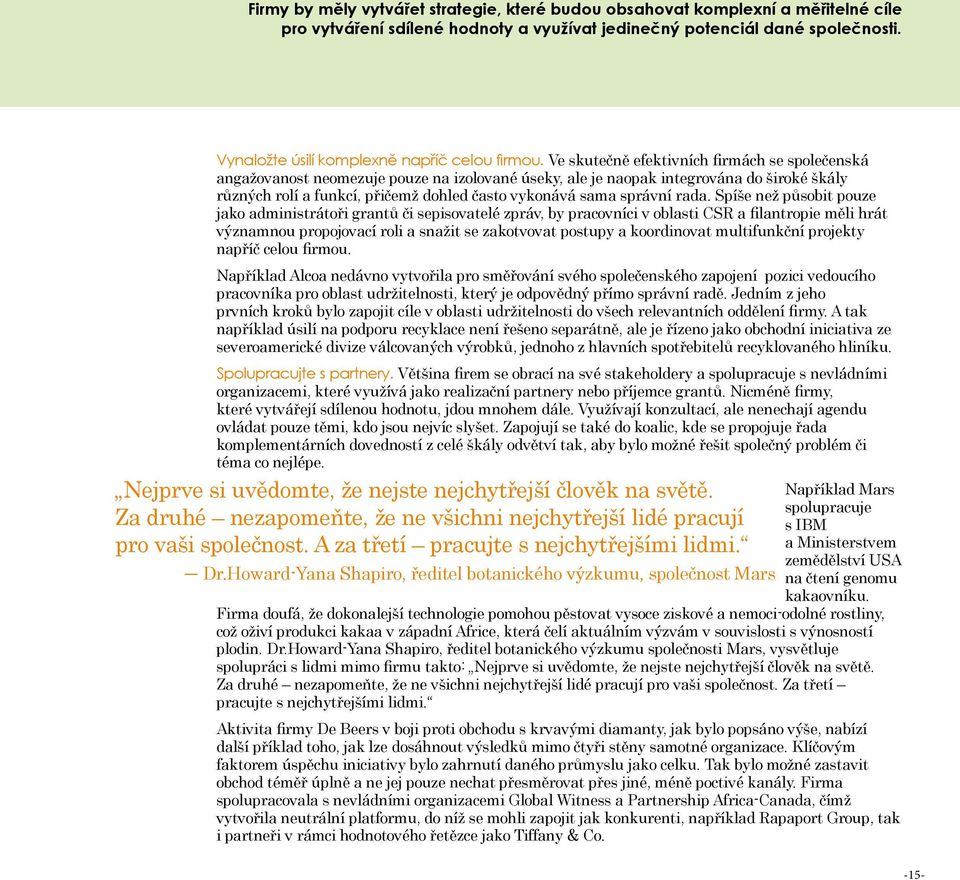 Ve skutečně efektivních firmách se společenská angažovanost neomezuje pouze na izolované úseky, ale je naopak integrována do široké škály různých rolí a funkcí, přičemž dohled často vykonává sama