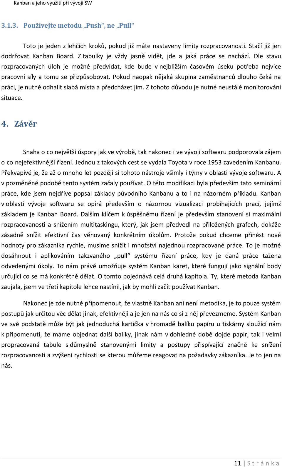 Pokud naopak nějaká skupina zaměstnanců dlouho čeká na práci, je nutné odhalit slabá místa a předcházet jim. Z tohoto důvodu je nutné neustálé monitorování situace. 4.