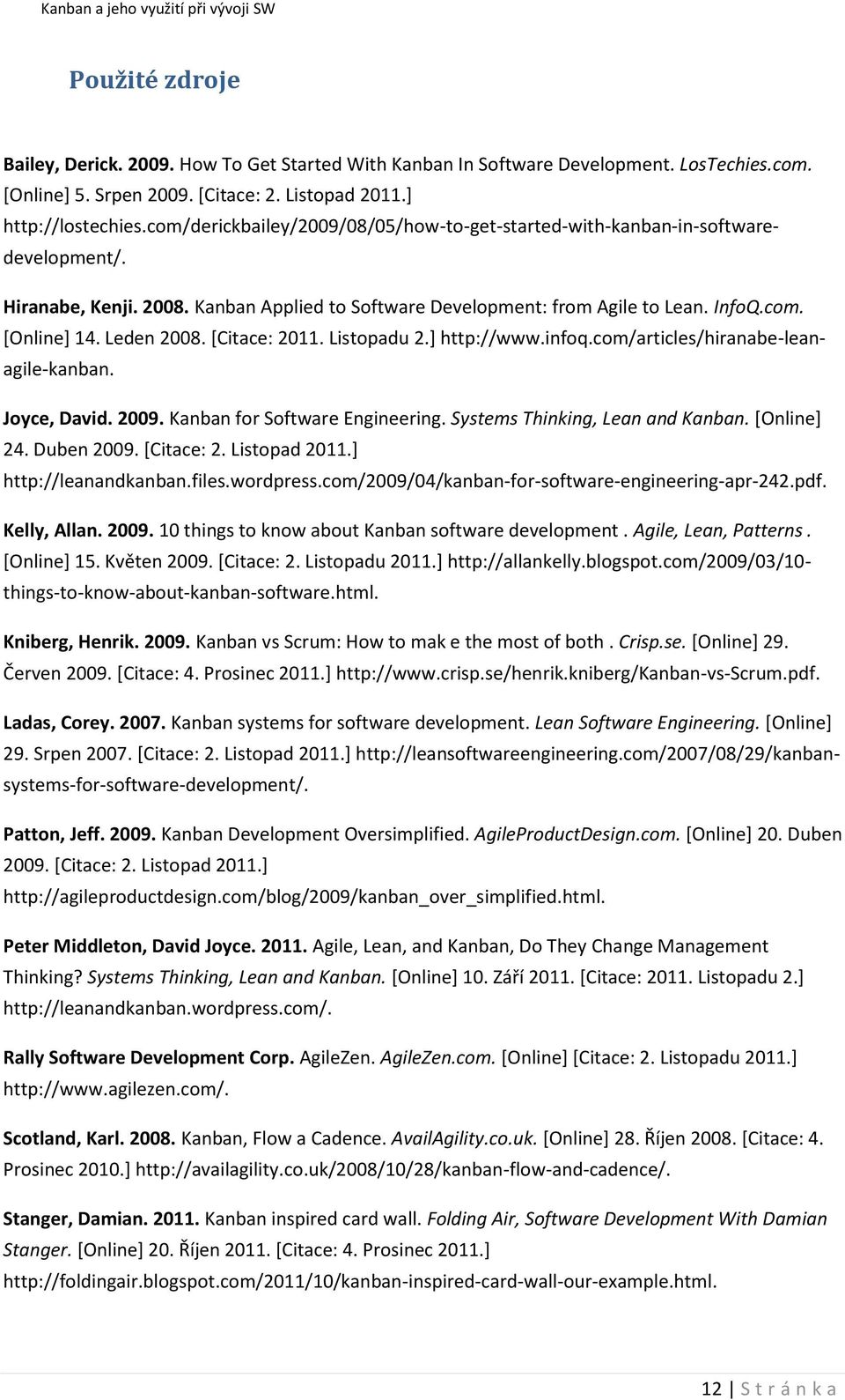 Leden 2008. [Citace: 2011. Listopadu 2.] http://www.infoq.com/articles/hiranabe-leanagile-kanban. Joyce, David. 2009. Kanban for Software Engineering. Systems Thinking, Lean and Kanban. [Online] 24.