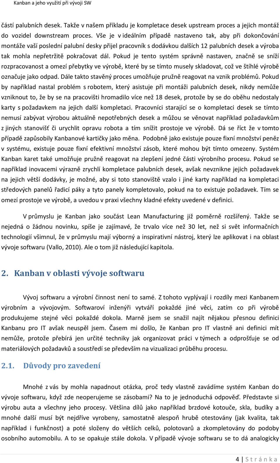 Pokud je tento systém správně nastaven, značně se sníží rozpracovanost a omezí přebytky ve výrobě, které by se tímto musely skladovat, což ve štíhlé výrobě označuje jako odpad.