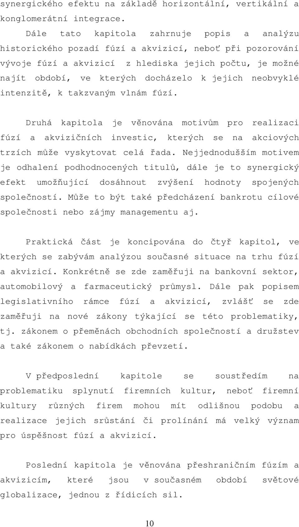 jejich neobvyklé intenzitě, k takzvaným vlnám fúzí. Druhá kapitola je věnována motivům pro realizaci fúzí a akvizičních investic, kterých se na akciových trzích může vyskytovat celá řada.