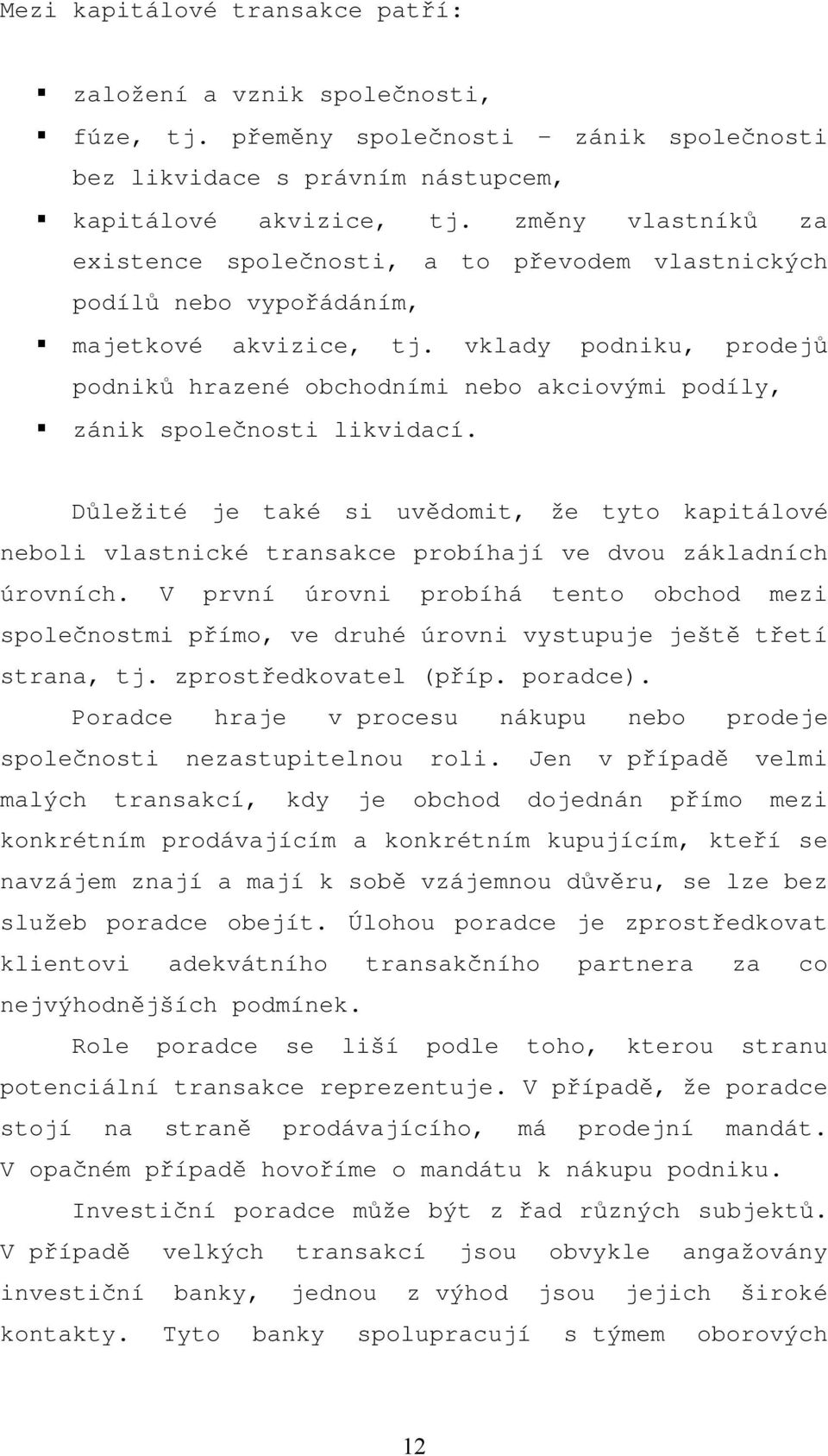 vklady podniku, prodejů podniků hrazené obchodními nebo akciovými podíly, zánik společnosti likvidací.