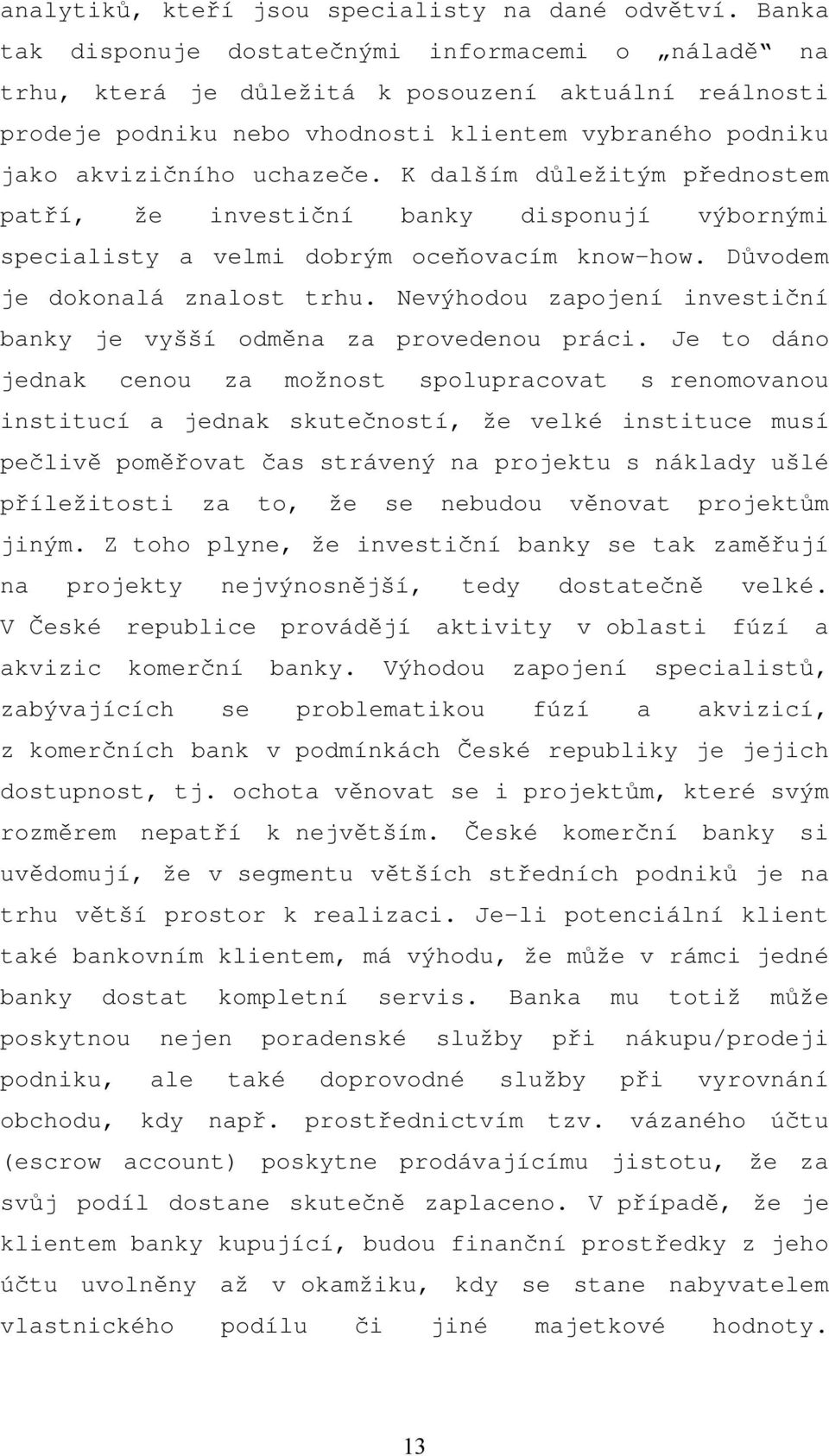 K dalším důležitým přednostem patří, že investiční banky disponují výbornými specialisty a velmi dobrým oceňovacím know-how. Důvodem je dokonalá znalost trhu.