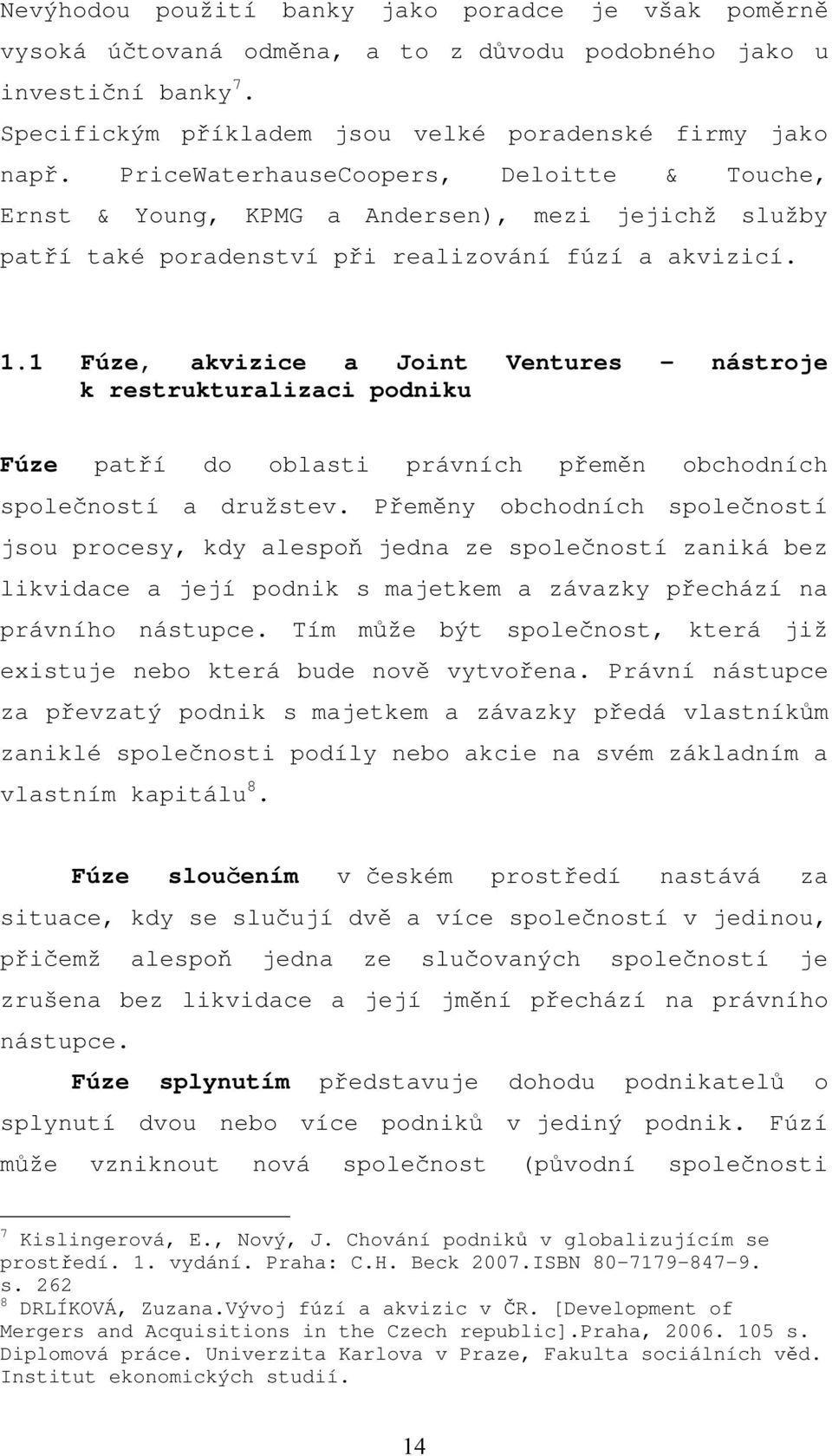 1 Fúze, akvizice a Joint Ventures nástroje k restrukturalizaci podniku Fúze patří do oblasti právních přeměn obchodních společností a družstev.