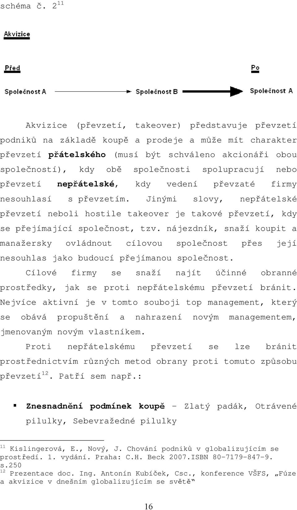 společnosti spolupracují nebo převzetí nepřátelské, kdy vedení převzaté firmy nesouhlasí s převzetím.