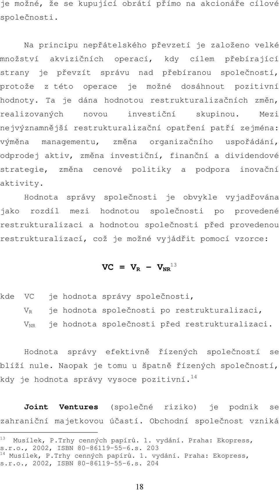 pozitivní hodnoty. Ta je dána hodnotou restrukturalizačních změn, realizovaných novou investiční skupinou.