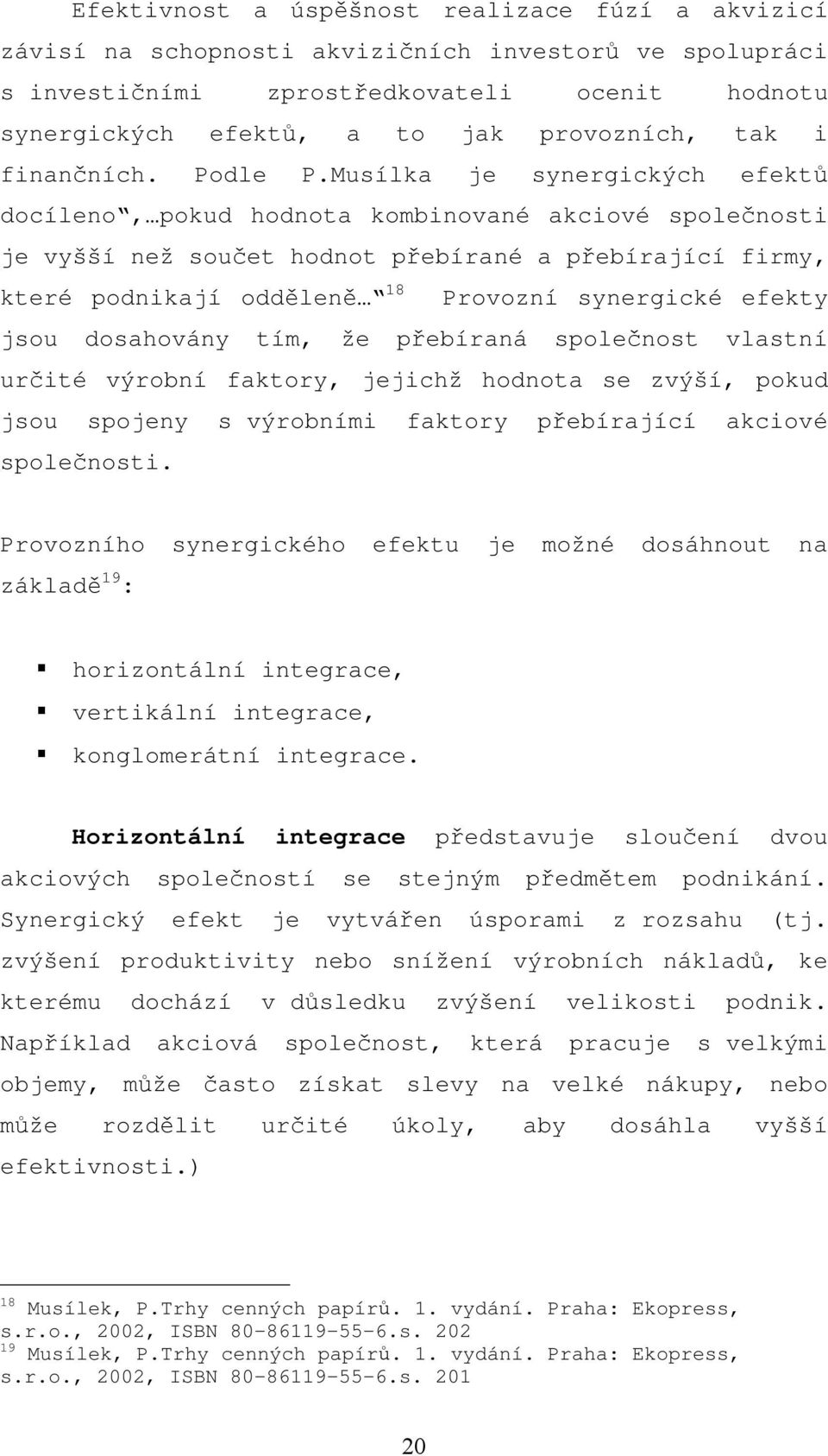 Musílka je synergických efektů docíleno, pokud hodnota kombinované akciové společnosti je vyšší než součet hodnot přebírané a přebírající firmy, které podnikají odděleně 18 Provozní synergické efekty