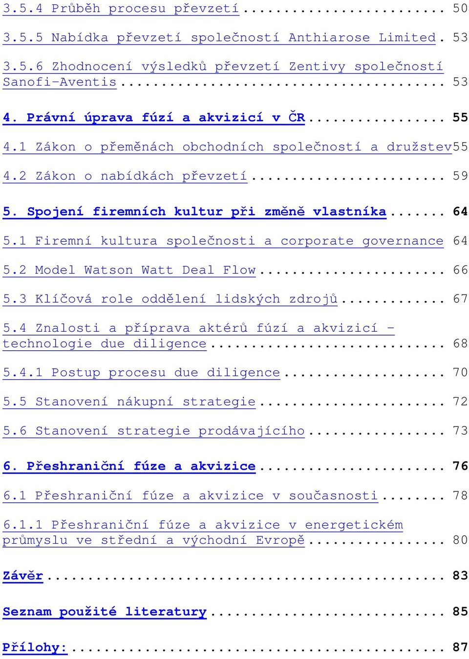 1 Firemní kultura společnosti a corporate governance 64 5.2 Model Watson Watt Deal Flow... 66 5.3 Klíčová role oddělení lidských zdrojů... 67 5.