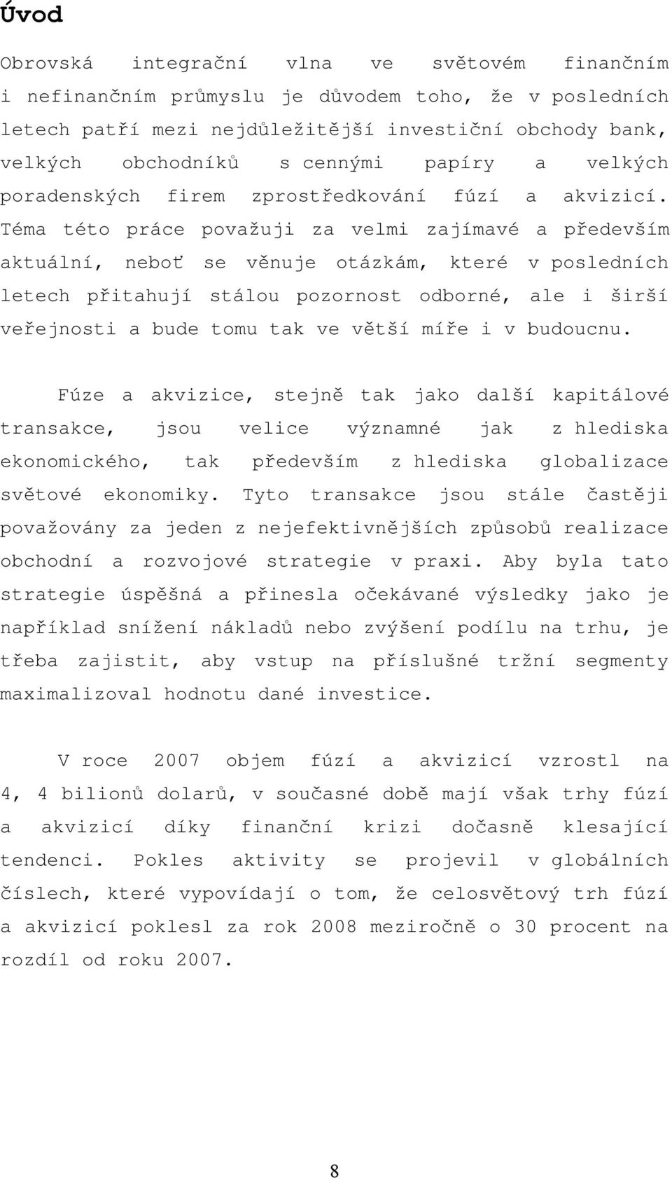 Téma této práce považuji za velmi zajímavé a především aktuální, neboť se věnuje otázkám, které v posledních letech přitahují stálou pozornost odborné, ale i širší veřejnosti a bude tomu tak ve větší