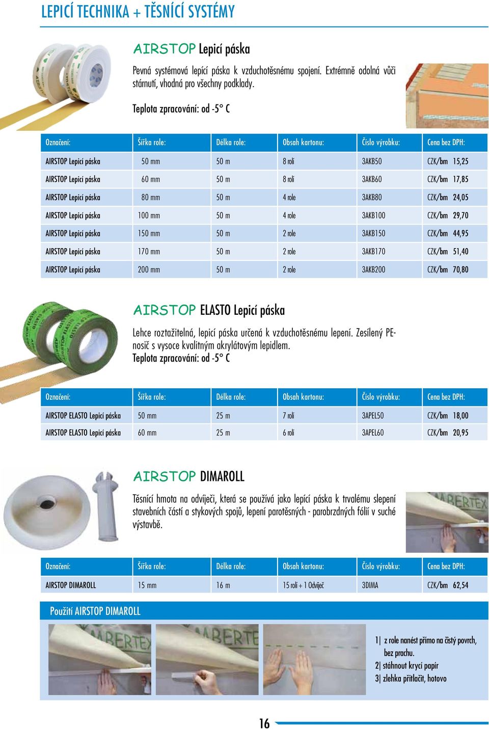 24,05 AIRSTOP Lepicí páska 100 mm 50 m 4 role 3AKB100 CZK/bm 29,70 AIRSTOP Lepicí páska 150 mm 50 m 2 role 3AKB150 CZK/bm 44,95 AIRSTOP Lepicí páska 170 mm 50 m 2 role 3AKB170 CZK/bm 51,40 AIRSTOP