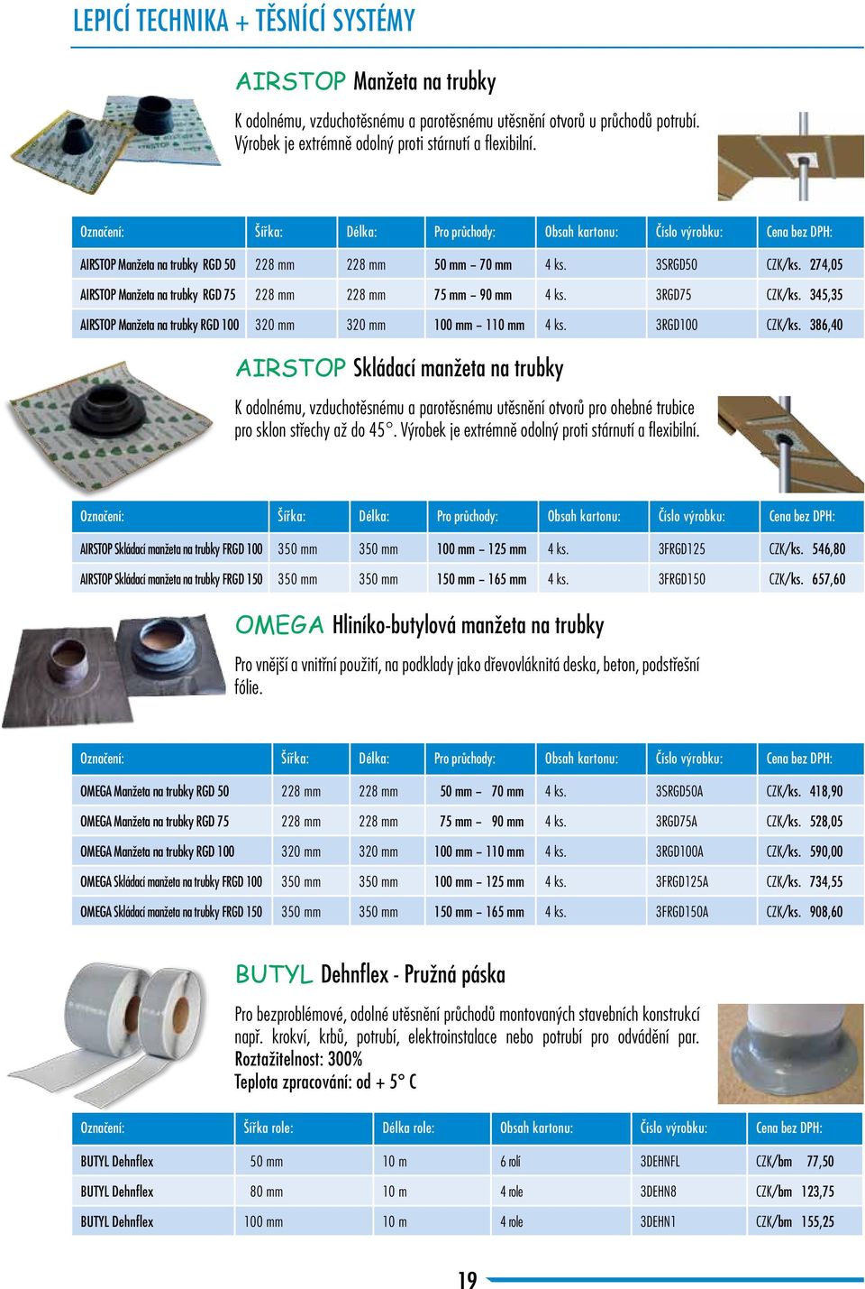 274,05 AIRSTOP Manžeta na trubky RGD 75 228 mm 228 mm 75 mm - 90 mm 4 ks. 3RGD75 CZK/ks. 345,35 AIRSTOP Manžeta na trubky RGD 100 320 mm 320 mm 100 mm - 110 mm 4 ks. 3RGD100 CZK/ks.