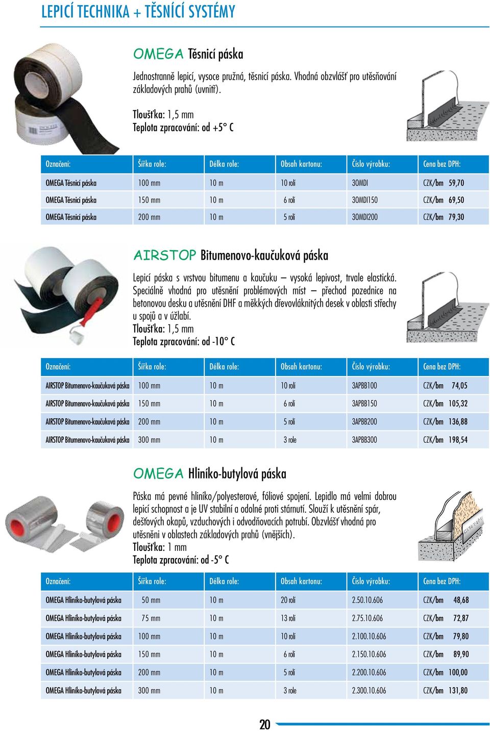 rolí 3OMDI200 CZK/bm 79,30 AIRSTOP Bitumenovo-kaučuková páska Lepicí páska s vrstvou bitumenu a kaučuku vysoká lepivost, trvale elastická.