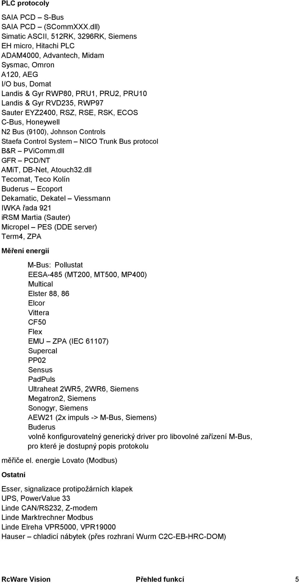 Sauter EYZ2400, RSZ, RSE, RSK, ECOS C-Bus, Honeywell N2 Bus (9100), Johnson Controls Staefa Control System NICO Trunk Bus protocol B&R PViComm.dll GFR PCD/NT AMiT, DB-Net, Atouch32.