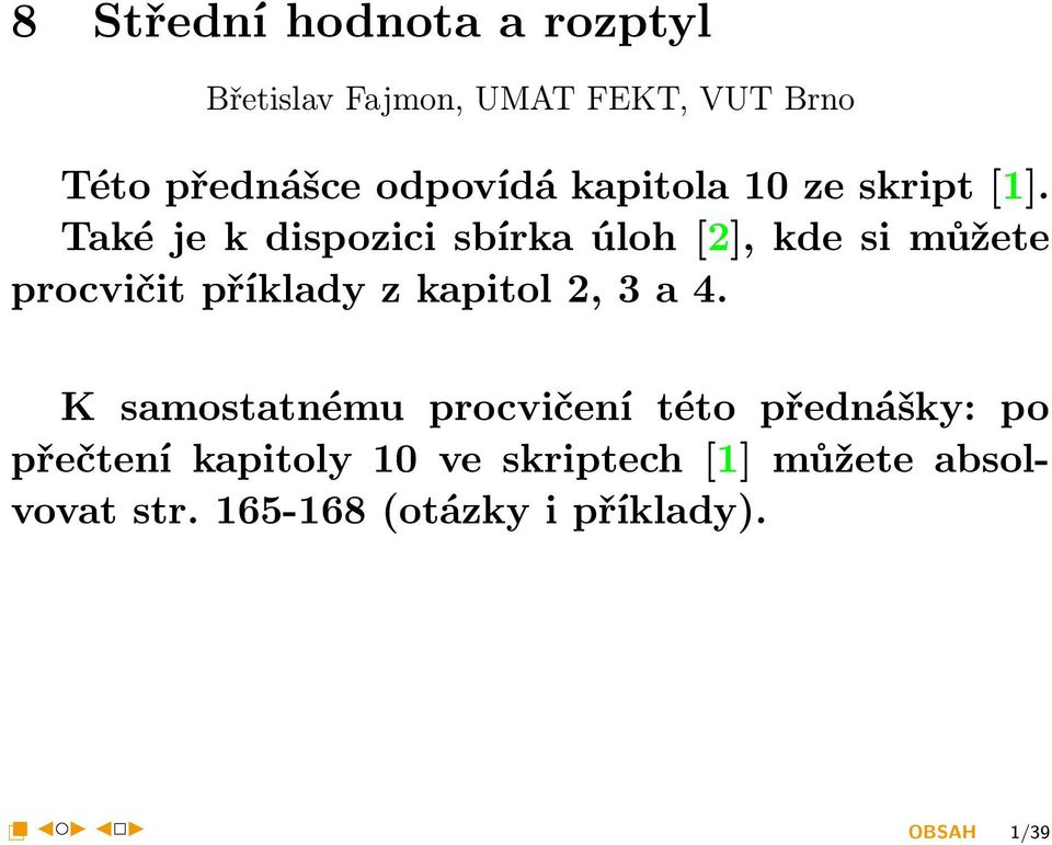 Také je k dispozici sbírka úloh [2], kde si můžete procvičit příklady z kapitol 2,