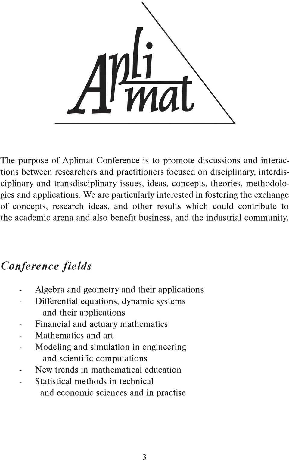 We are particularly interested in fostering the exchange of concepts, research ideas, and other results which could contribute to the academic arena and also benefit business, and the industrial