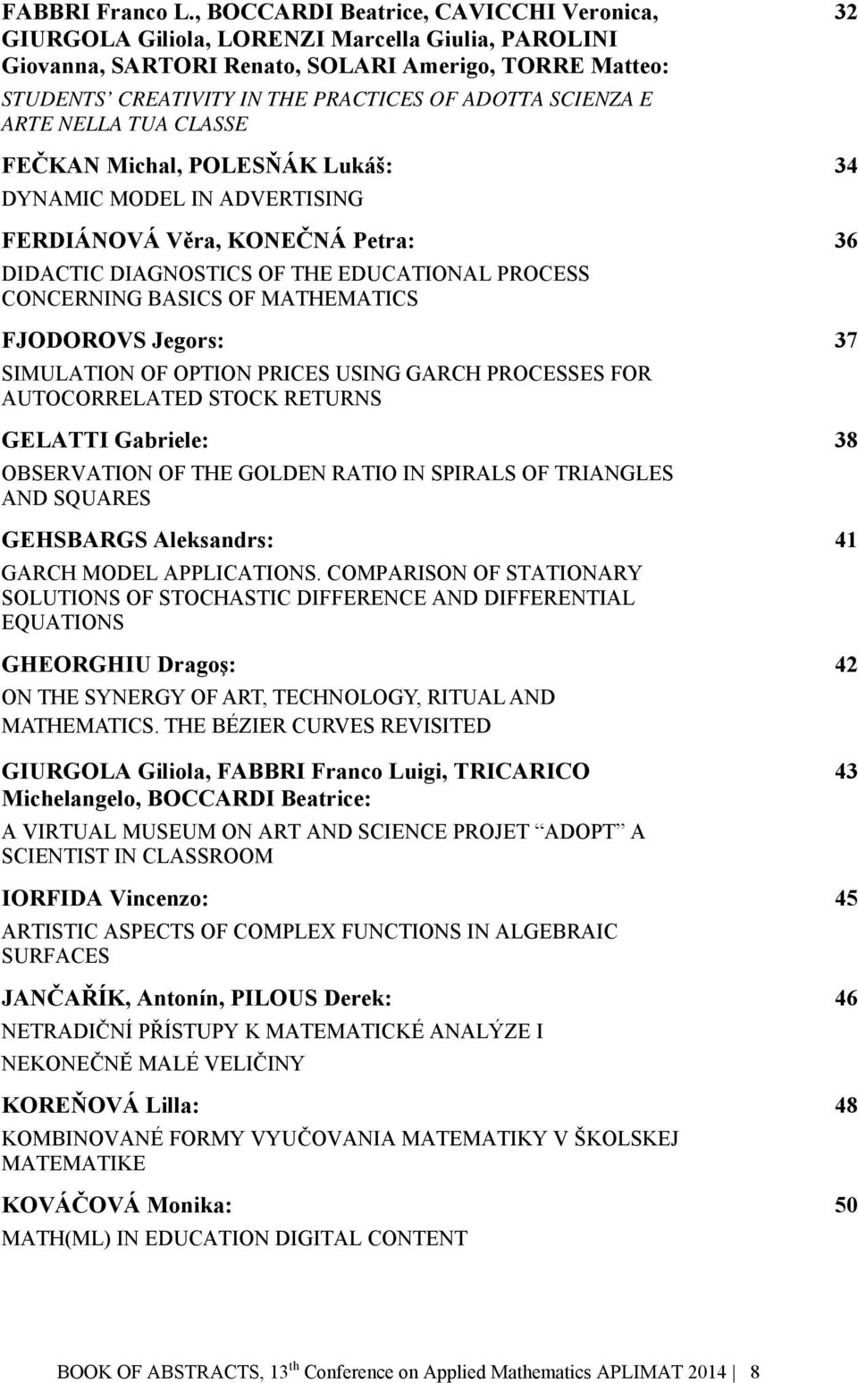 SCIENZA E ARTE NELLA TUA CLASSE FEČKAN Michal, POLESŇÁK Lukáš: DYNAMIC MODEL IN ADVERTISING FERDIÁNOVÁ Věra, KONEČNÁ Petra: DIDACTIC DIAGNOSTICS OF THE EDUCATIONAL PROCESS CONCERNING BASICS OF