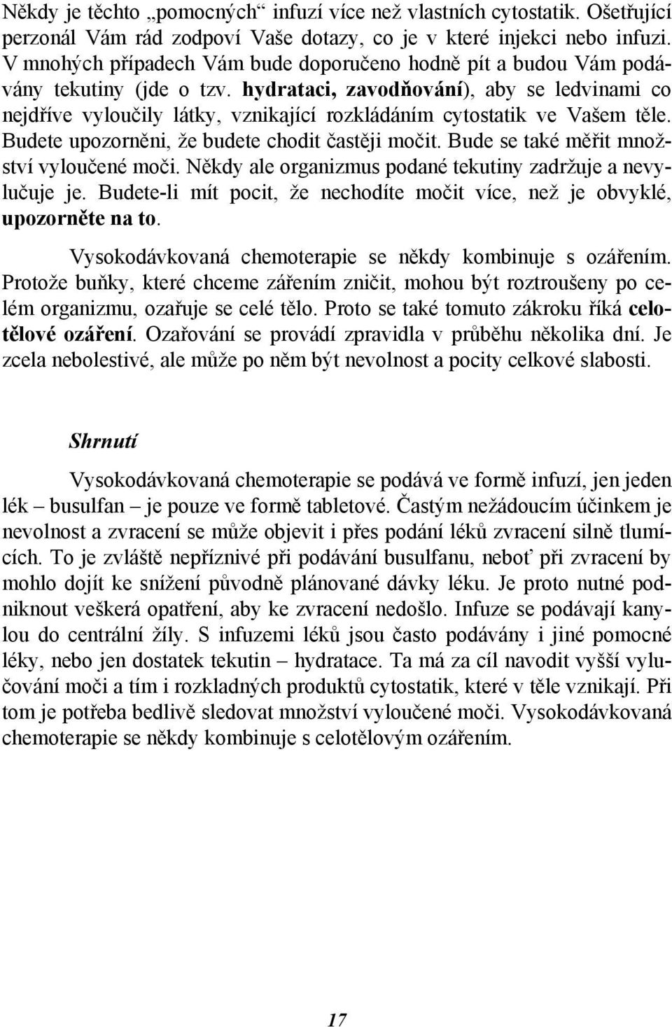 hydrataci, zavodňování), aby se ledvinami co nejdříve vyloučily látky, vznikající rozkládáním cytostatik ve Vašem těle. Budete upozorněni, že budete chodit častěji močit.