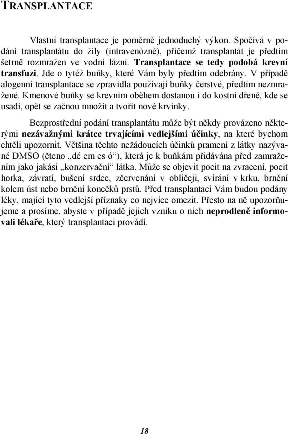 Kmenové buňky se krevním oběhem dostanou i do kostní dřeně, kde se usadí, opět se začnou množit a tvořit nové krvinky.