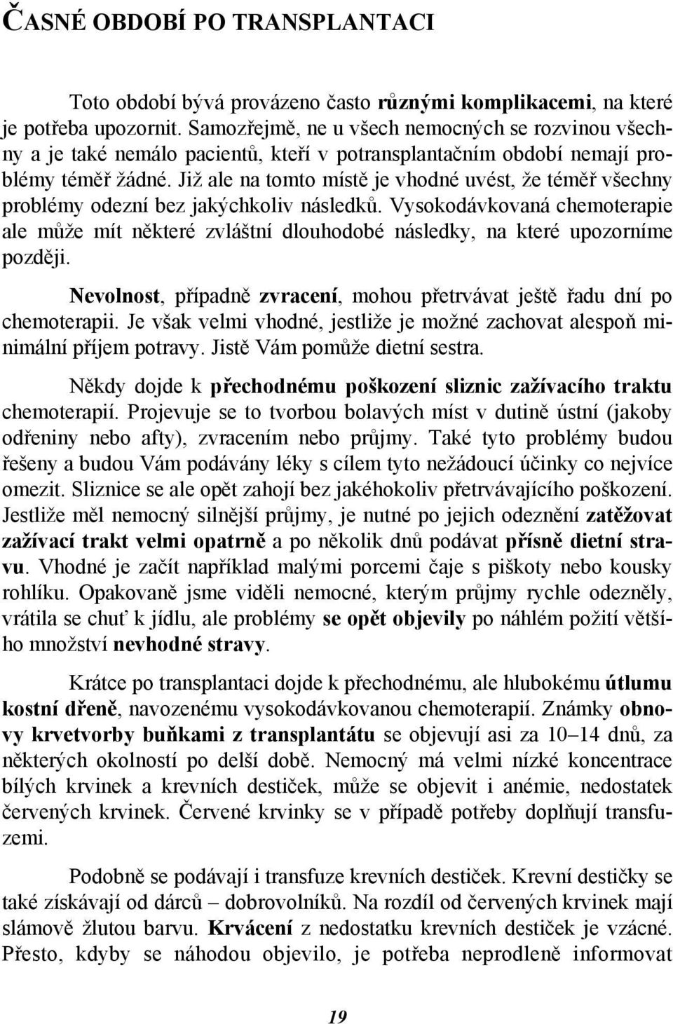 Již ale na tomto místě je vhodné uvést, že téměř všechny problémy odezní bez jakýchkoliv následků.