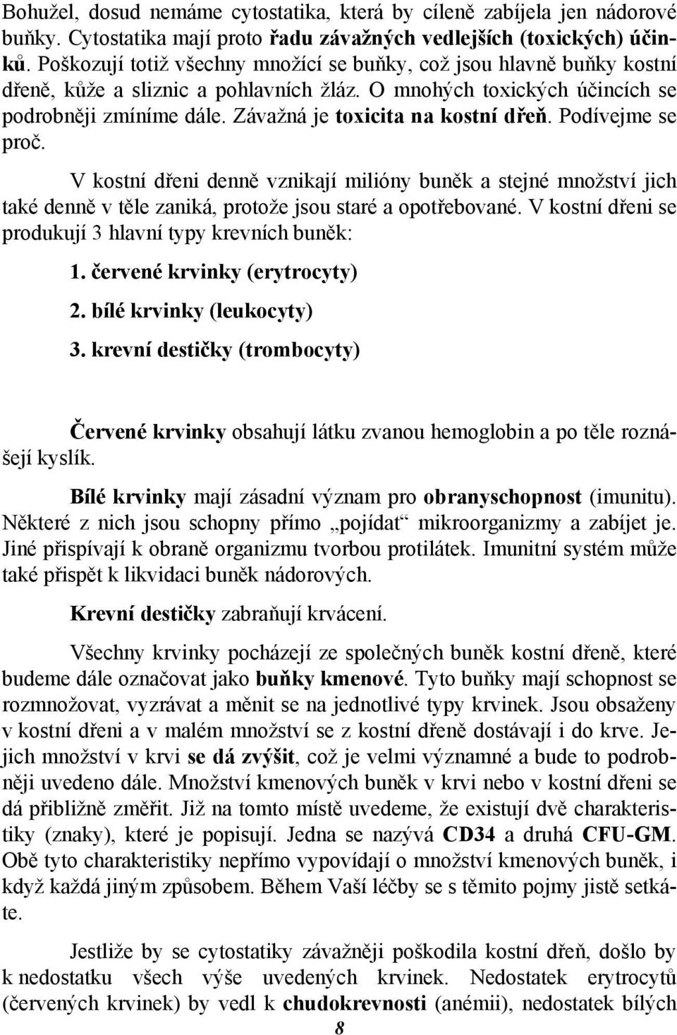 Závažná je toxicita na kostní dřeň. Podívejme se proč. V kostní dřeni denně vznikají milióny buněk a stejné množství jich také denně v těle zaniká, protože jsou staré a opotřebované.