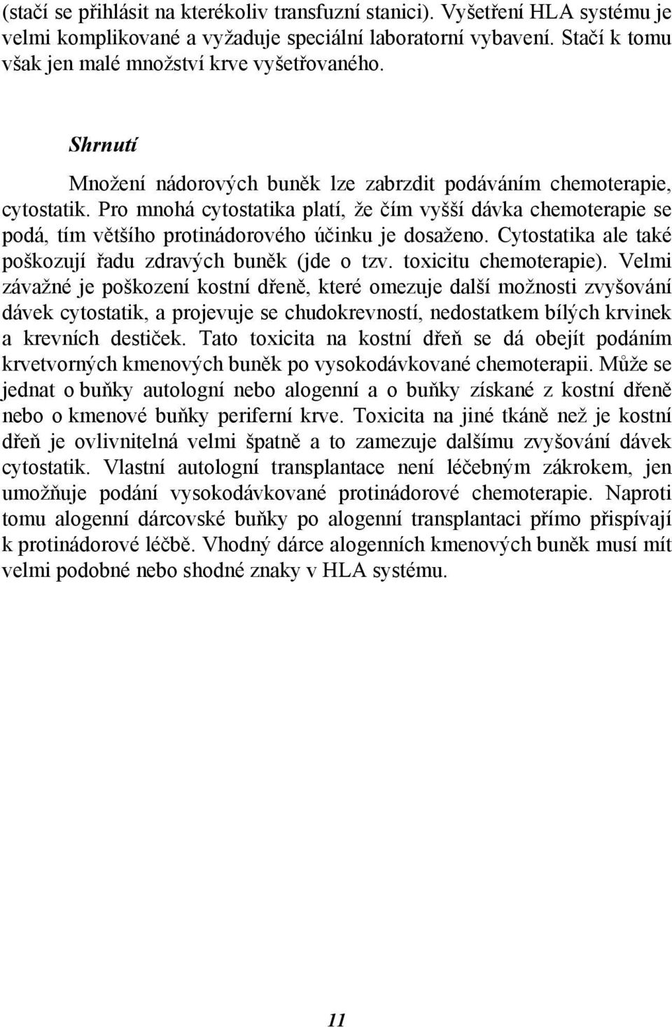 Cytostatika ale také poškozují řadu zdravých buněk (jde o tzv. toxicitu chemoterapie).