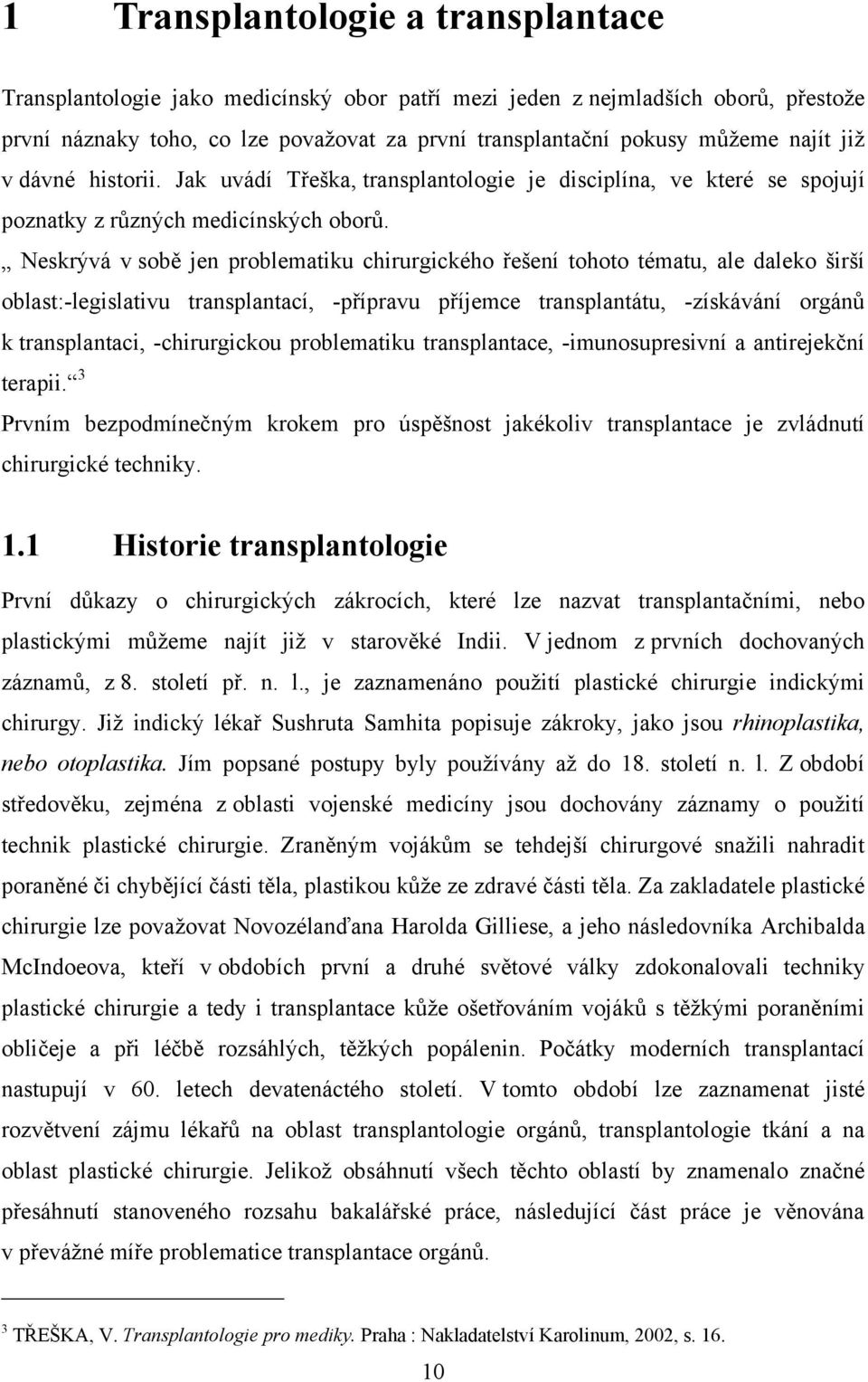 Neskrývá v sobě jen problematiku chirurgického řešení tohoto tématu, ale daleko širší oblast:-legislativu transplantací, -přípravu příjemce transplantátu, -získávání orgánů k transplantaci,