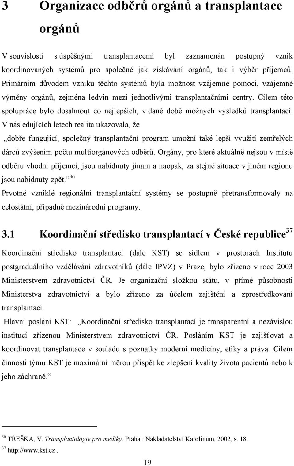 Cílem této spolupráce bylo dosáhnout co nejlepších, v dané době moţných výsledků transplantací.