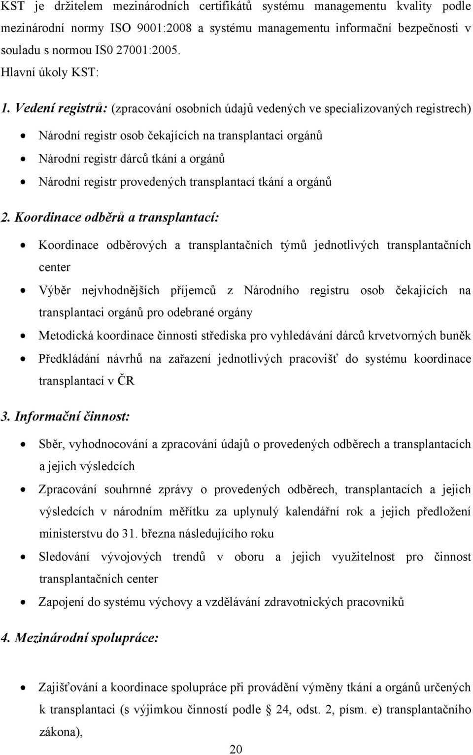 Vedení registrů: (zpracování osobních údajů vedených ve specializovaných registrech) Národní registr osob čekajících na transplantaci orgánů Národní registr dárců tkání a orgánů Národní registr