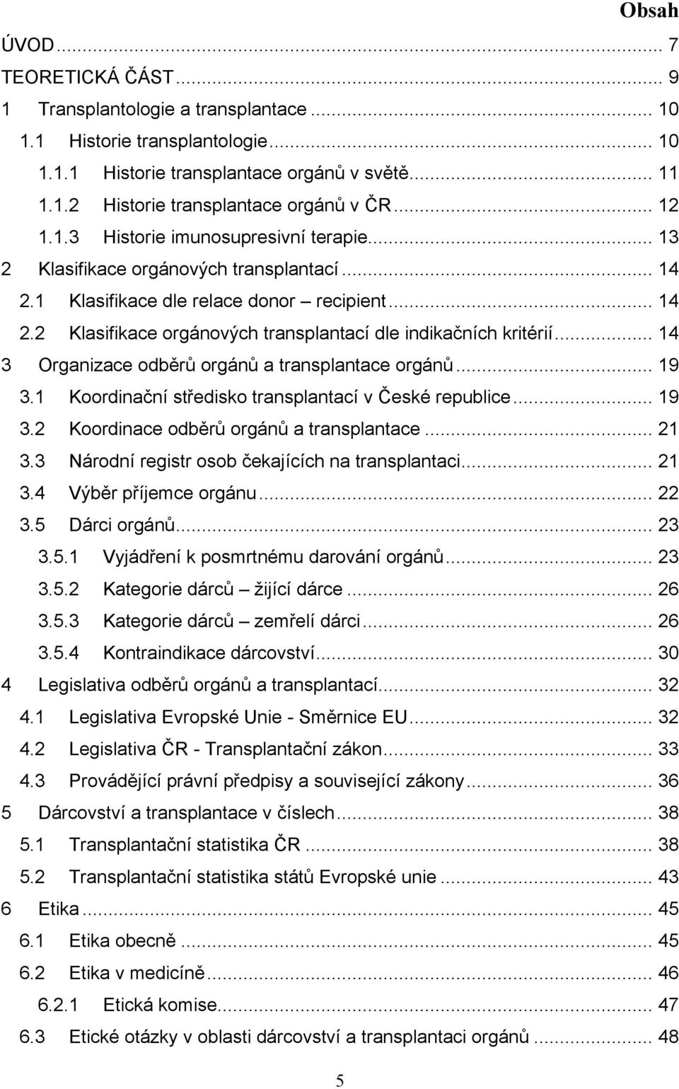 .. 14 3 Organizace odběrů orgánů a transplantace orgánů... 19 3.1 Koordinační středisko transplantací v České republice... 19 3.2 Koordinace odběrů orgánů a transplantace... 21 3.