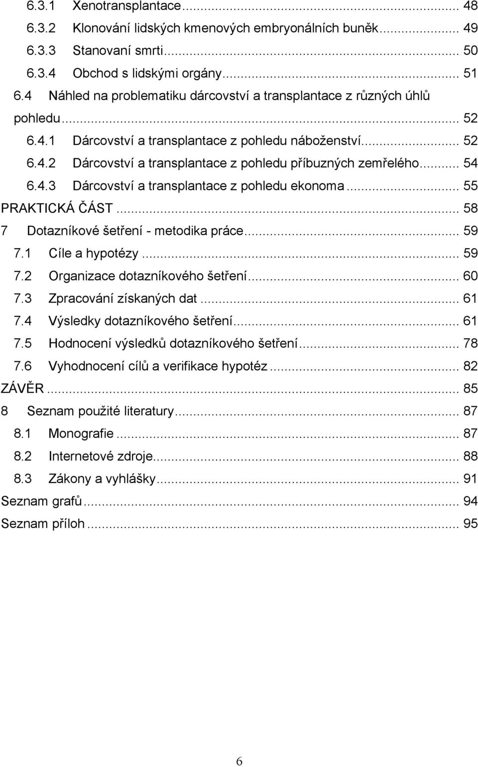 .. 54 6.4.3 Dárcovství a transplantace z pohledu ekonoma... 55 PRAKTICKÁ ČÁST... 58 7 Dotazníkové šetření - metodika práce... 59 7.1 Cíle a hypotézy... 59 7.2 Organizace dotazníkového šetření... 60 7.