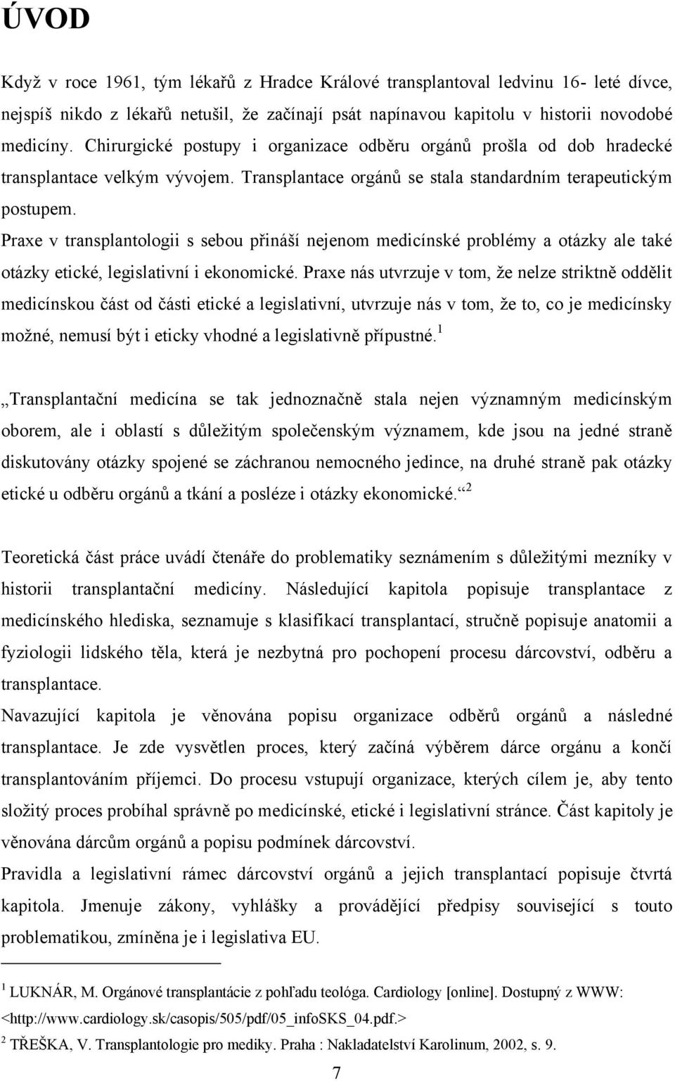 Praxe v transplantologii s sebou přináší nejenom medicínské problémy a otázky ale také otázky etické, legislativní i ekonomické.